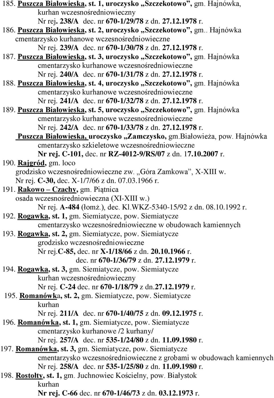 Hajnówka cmentarzysko owe wczesnośredniowieczne Nr rej. 240/A dec. nr 670-1/31/78 z dn. 27.12.1978 r. 188. Puszcza Białowieska, st. 4, uroczysko Szczekotowo, gm.