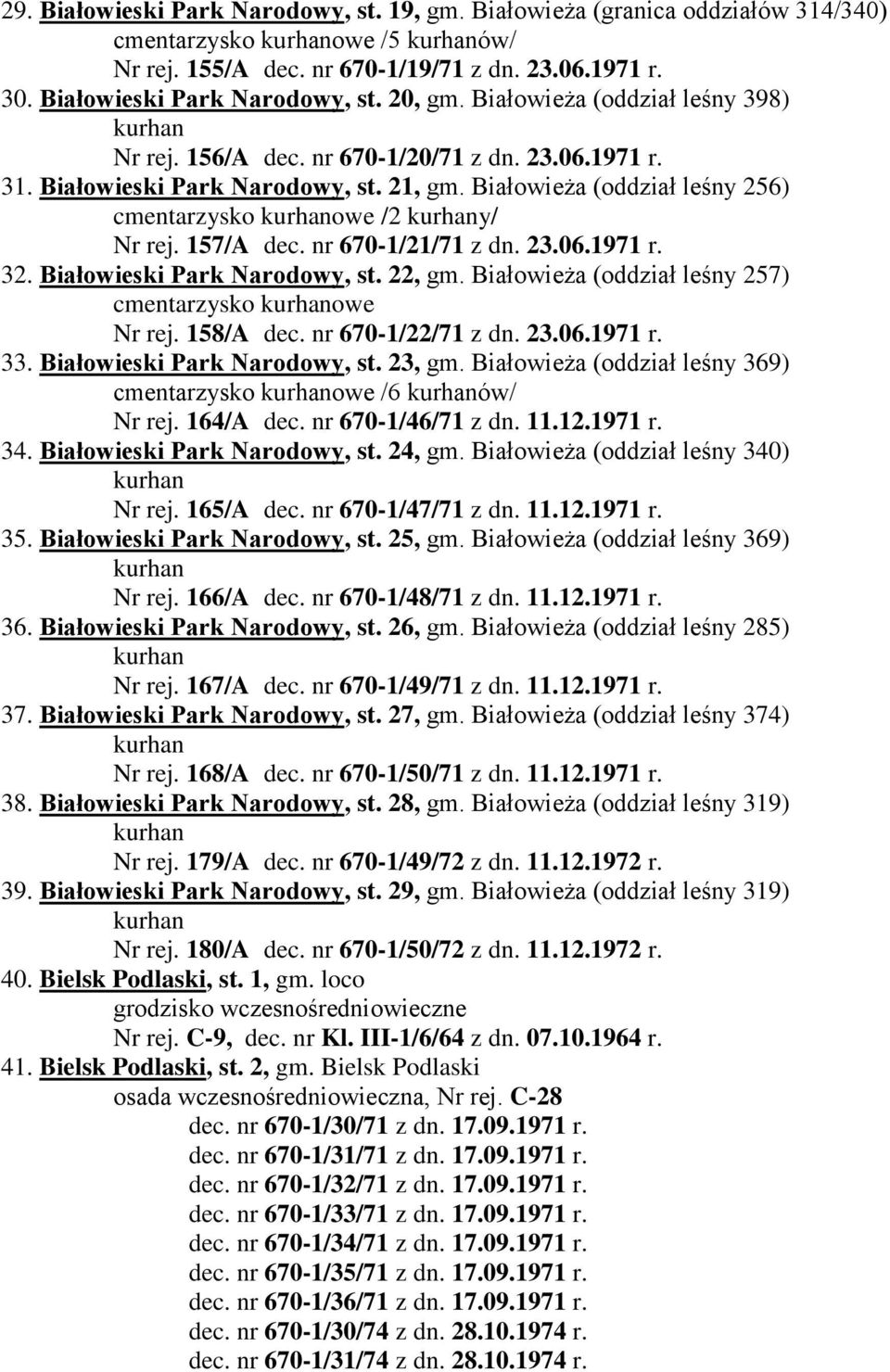 nr 670-1/21/71 z dn. 23.06.1971 r. 32. Białowieski Park Narodowy, st. 22, gm. Białowieża (oddział leśny 257) cmentarzysko owe Nr rej. 158/A dec. nr 670-1/22/71 z dn. 23.06.1971 r. 33.