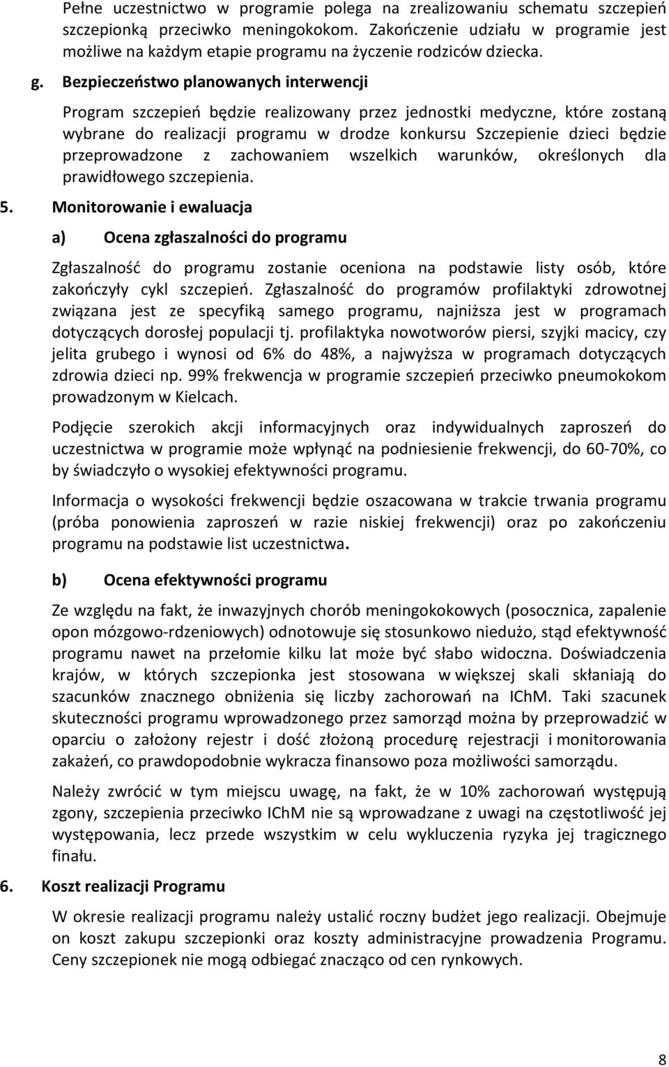 Bezpieczeństwo planowanych interwencji Program szczepień będzie realizowany przez jednostki medyczne, które zostaną wybrane do realizacji programu w drodze konkursu Szczepienie dzieci będzie
