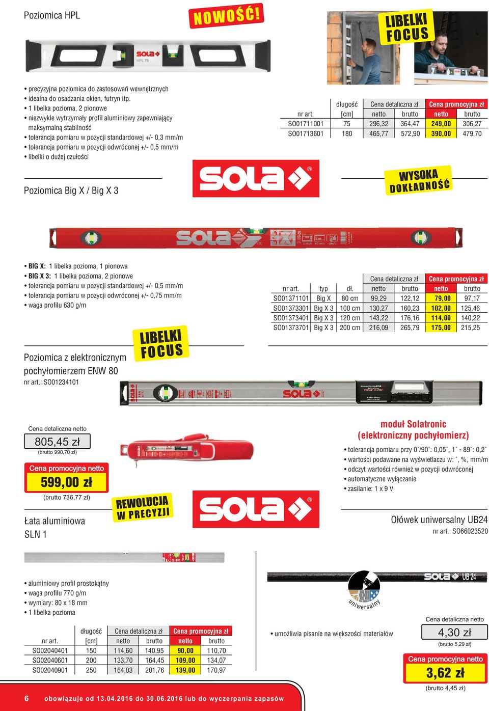 +/- 0,5 mm/m libelki o dużej czułości SO01711001 SO01713601 długość [cm] 75 180 Cena detaliczna zł 296,32 465,77 364,47 572,90 249,00 390,00 306,27 479,70 Poziomica Big X / Big X 3 WYSOKA DOKŁADNOŚĆ