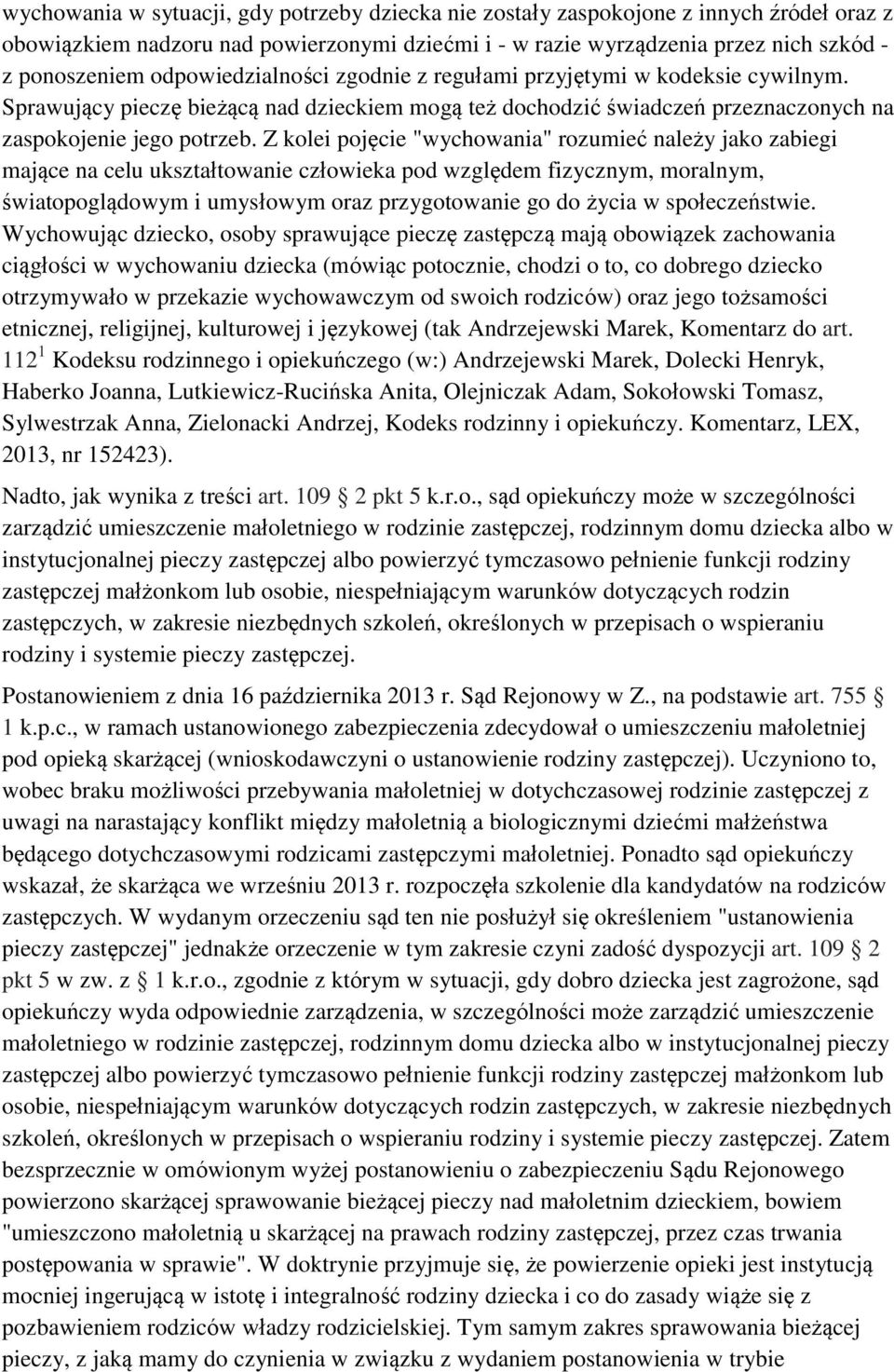 Z kolei pojęcie "wychowania" rozumieć należy jako zabiegi mające na celu ukształtowanie człowieka pod względem fizycznym, moralnym, światopoglądowym i umysłowym oraz przygotowanie go do życia w