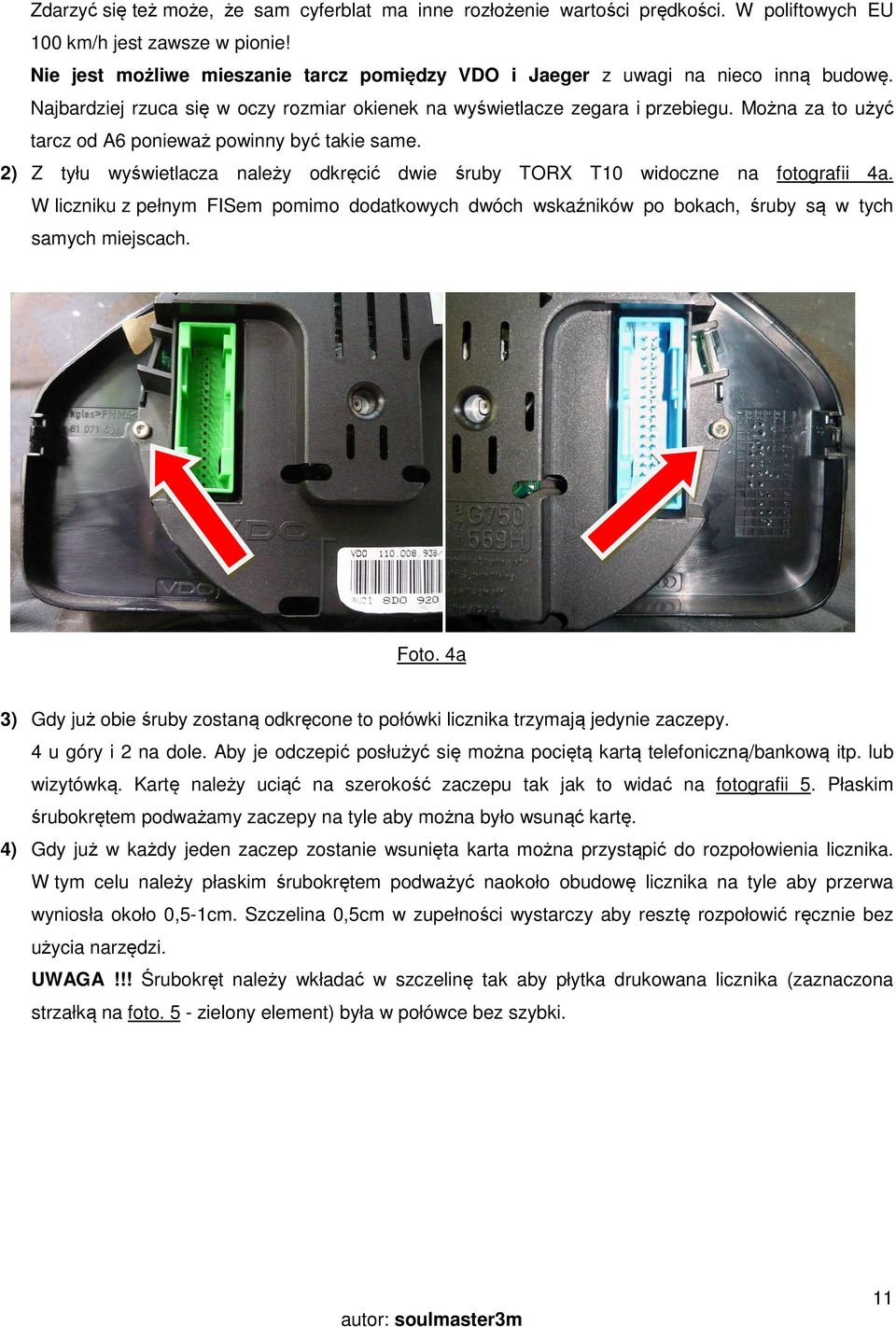 Można za to użyć tarcz od A6 ponieważ powinny być takie same. 2) Z tyłu wyświetlacza należy odkręcić dwie śruby TORX T10 widoczne na fotografii 4a.