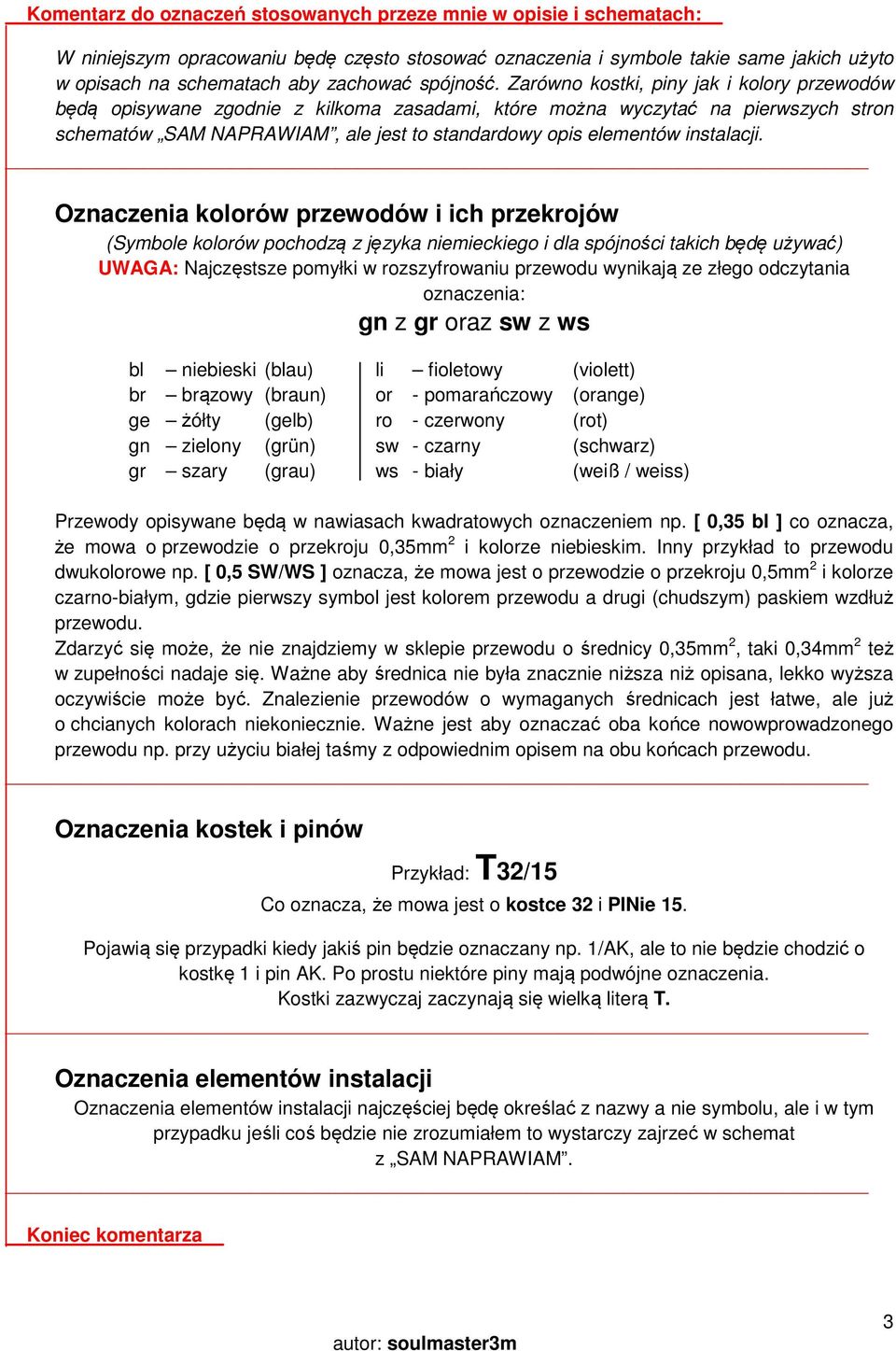 Zarówno kostki, piny jak i kolory przewodów będą opisywane zgodnie z kilkoma zasadami, które można wyczytać na pierwszych stron schematów SAM NAPRAWIAM, ale jest to standardowy opis elementów