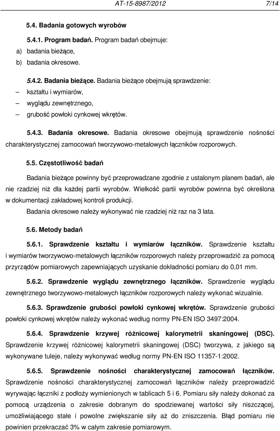 Badania okresowe obejmują sprawdzenie nośności charakterystycznej zamocowań tworzywowo-metalowych łączników rozporowych. 5.