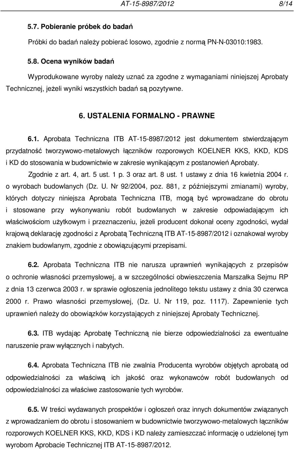 Aprobata Techniczna ITB AT-15-8987/2012 jest dokumentem stwierdzającym przydatność tworzywowo-metalowych łączników rozporowych KOELNER KKS, KKD, KDS i KD do stosowania w budownictwie w zakresie