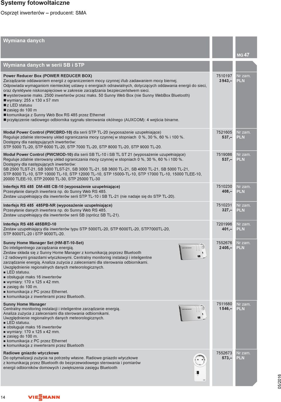 Odpowiada wymaganiom niemieckiej ustawy o energiach odnawialnych, dotyczących oddawania energii do sieci, oraz dyrektywie niskonapięciowe w zakresie zarządzania bezpieczeństwem sieci.