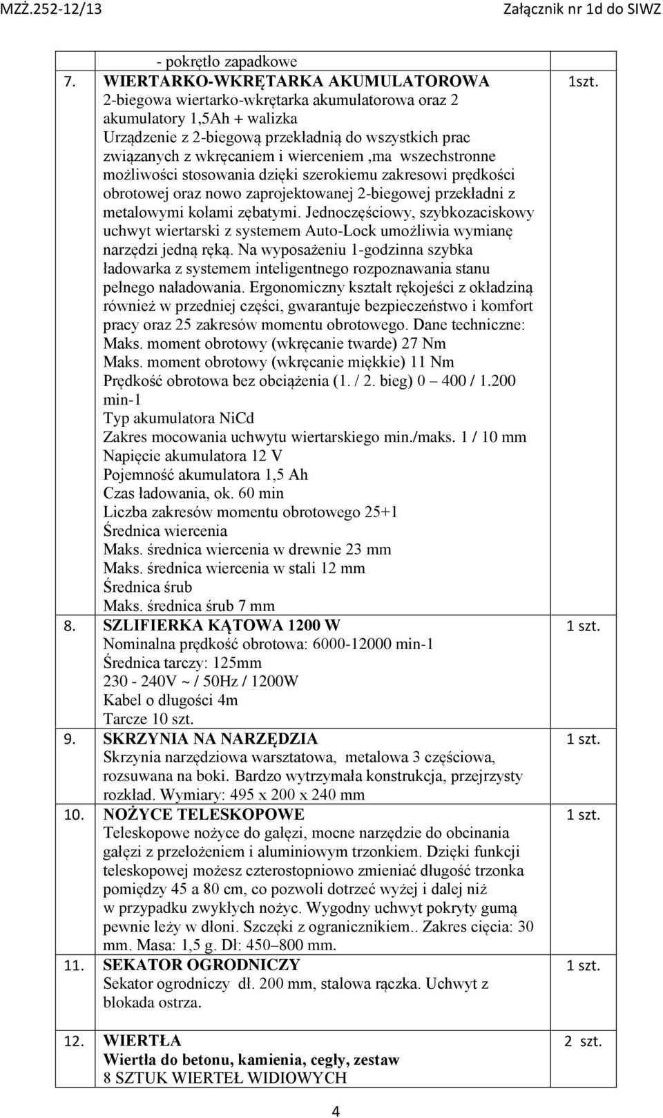 wierceniem,ma wszechstronne możliwości stosowania dzięki szerokiemu zakresowi prędkości obrotowej oraz nowo zaprojektowanej 2-biegowej przekładni z metalowymi kołami zębatymi.