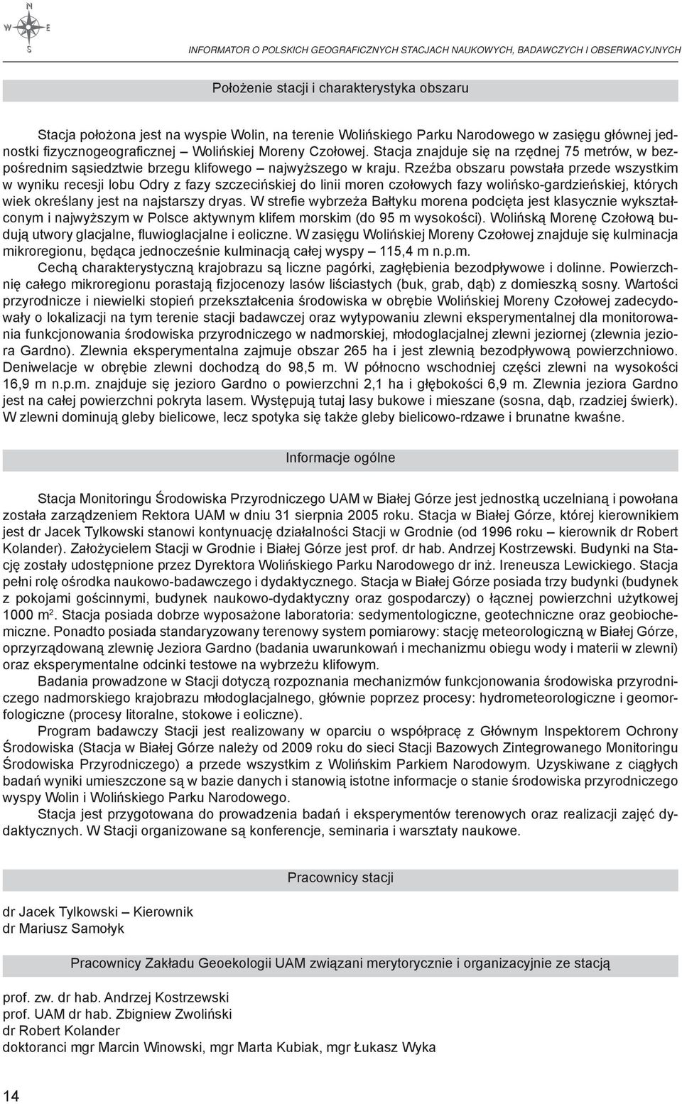 Rzeźba obszaru powstała przede wszystkim w wyniku recesji lobu Odry z fazy szczecińskiej do linii moren czołowych fazy wolińsko-gardzieńskiej, których wiek określany jest na najstarszy dryas.
