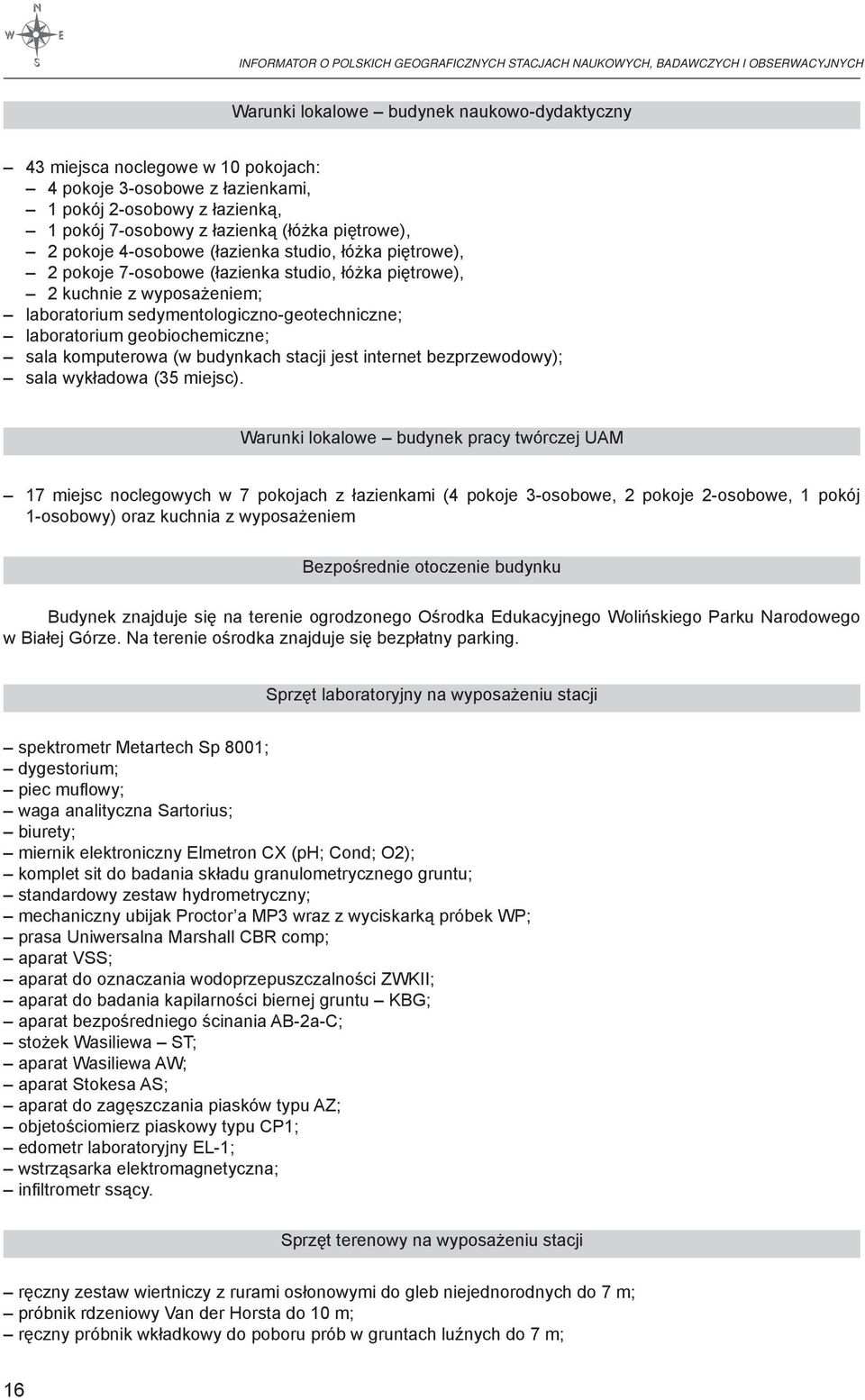 wyposażeniem; laboratorium sedymentologiczno-geotechniczne; laboratorium geobiochemiczne; sala komputerowa (w budynkach stacji jest internet bezprzewodowy); sala wykładowa (35 miejsc).