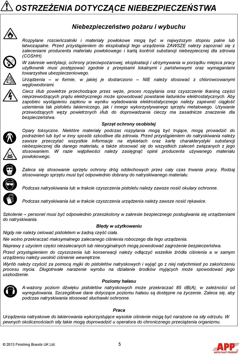 W zakresie wentylacji, ochrony przeciwpożarowej, eksploatacji i utrzymywania w porządku miejsca pracy użytkownik musi postępować zgodnie z przepisami lokalnymi i państwowymi oraz wymaganiami