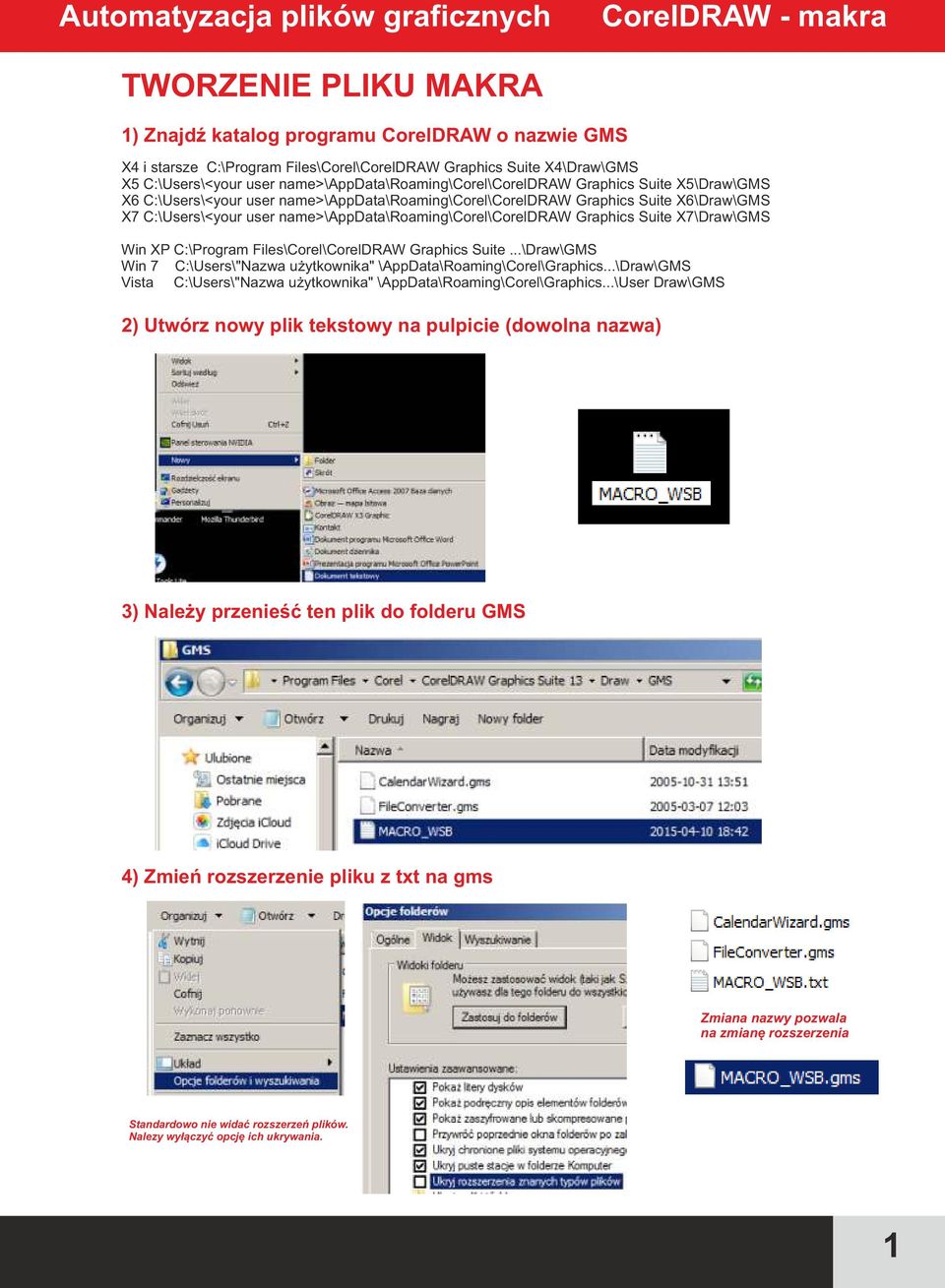 name>\appdata\roaming\corel\coreldraw Graphics Suite X7\Draw\GMS Win XP C:\Program Files\Corel\CorelDRAW Graphics Suite...\Draw\GMS Win 7 C:\Users\"Nazwa użytkownika" \AppData\Roaming\Corel\Graphics.