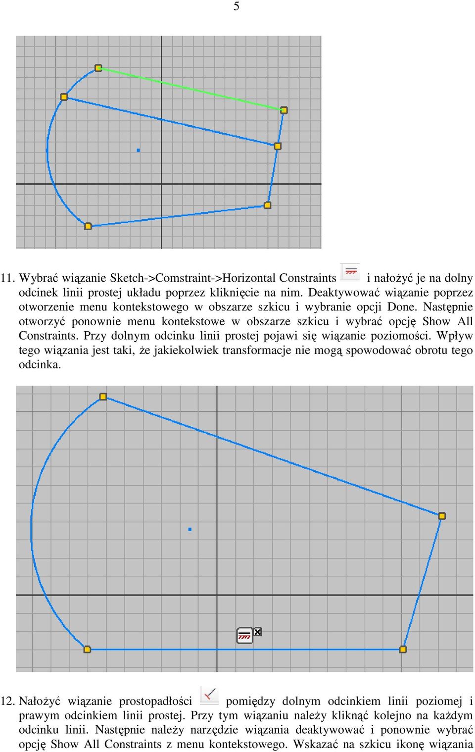 Przy dolnym odcinku linii prostej pojawi się wiązanie poziomości. Wpływ tego wiązania jest taki, Ŝe jakiekolwiek transformacje nie mogą spowodować obrotu tego odcinka. 12.