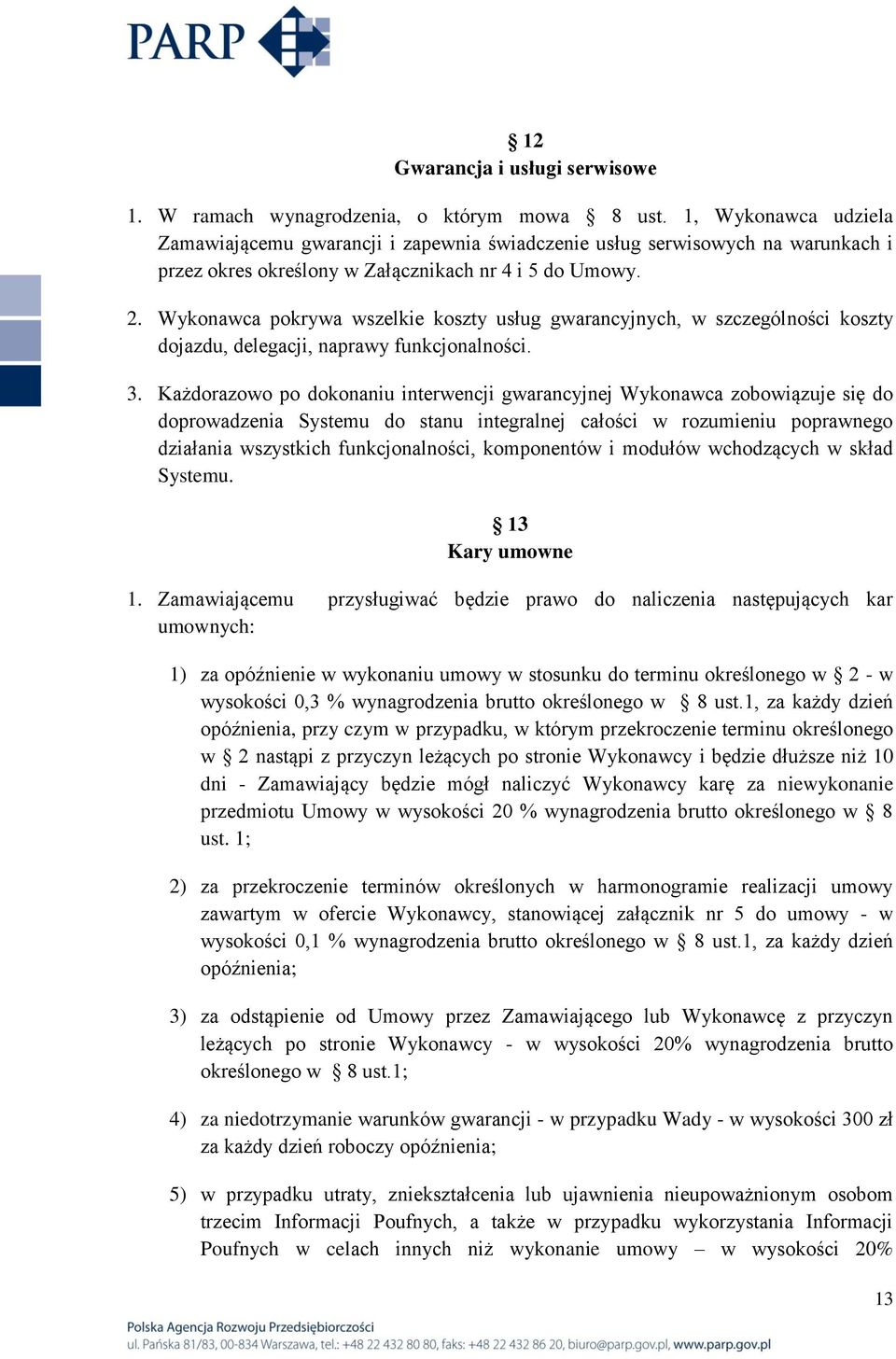 Wykonawca pokrywa wszelkie koszty usług gwarancyjnych, w szczególności koszty dojazdu, delegacji, naprawy funkcjonalności. 3.