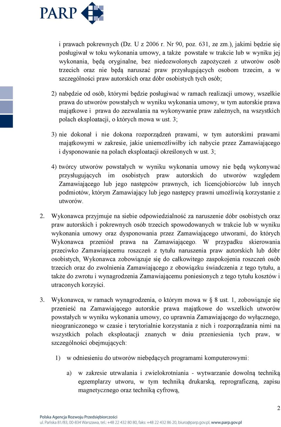 naruszać praw przysługujących osobom trzecim, a w szczególności praw autorskich oraz dóbr osobistych tych osób; 2) nabędzie od osób, którymi będzie posługiwać w ramach realizacji umowy, wszelkie