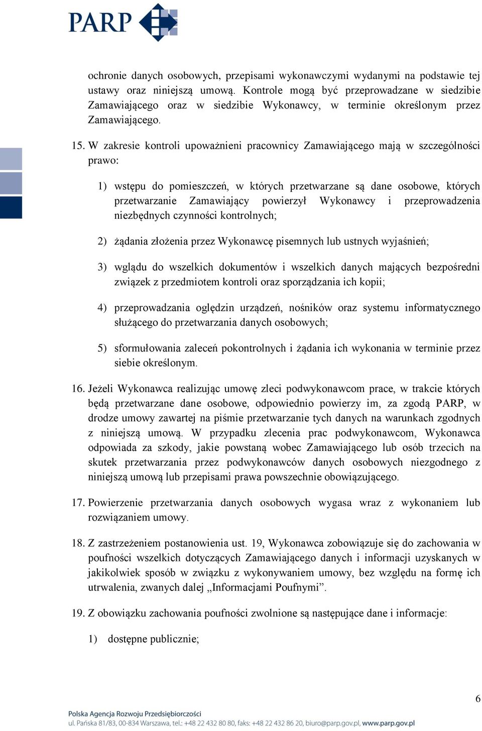 W zakresie kontroli upoważnieni pracownicy Zamawiającego mają w szczególności prawo: 1) wstępu do pomieszczeń, w których przetwarzane są dane osobowe, których przetwarzanie Zamawiający powierzył