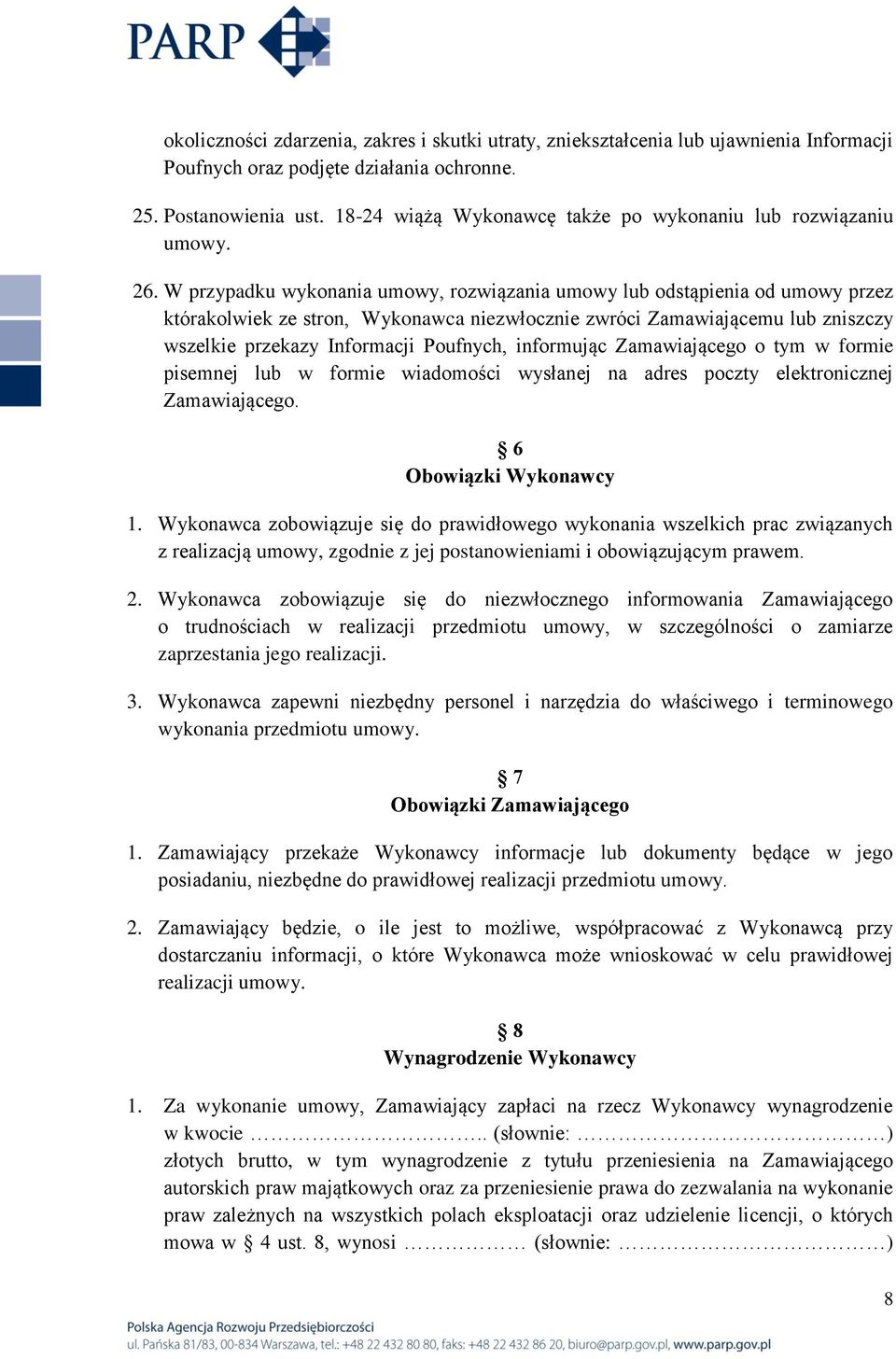 W przypadku wykonania umowy, rozwiązania umowy lub odstąpienia od umowy przez którakolwiek ze stron, Wykonawca niezwłocznie zwróci Zamawiającemu lub zniszczy wszelkie przekazy Informacji Poufnych,