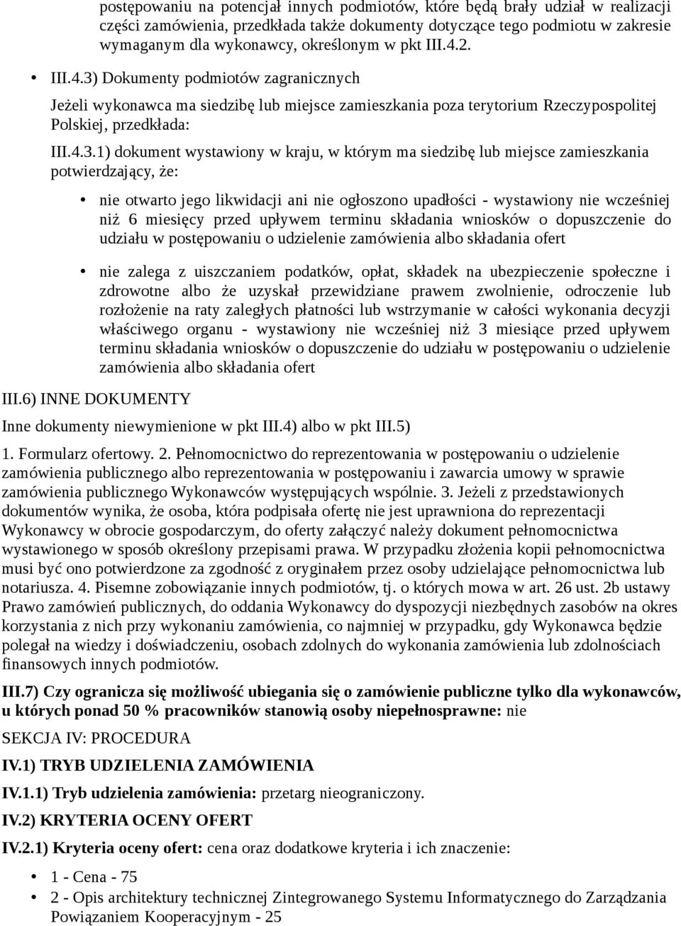 Dokumenty podmiotów zagranicznych Jeżeli wykonawca ma siedzibę lub miejsce zamieszkania poza terytorium Rzeczypospolitej Polskiej, przedkłada: III.4.3.