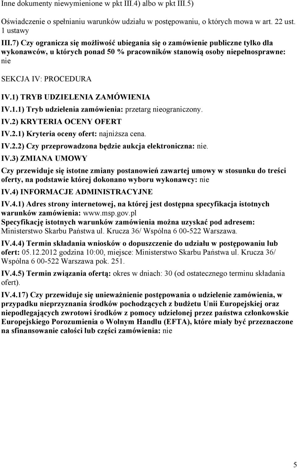 1) TRYB UDZIELENIA ZAMÓWIENIA IV.1.1) Tryb udzielenia zamówienia: przetarg nieograniczony. IV.2) KRYTERIA OCENY OFERT IV.2.1) Kryteria oceny ofert: najniższa cena. IV.2.2) Czy przeprowadzona będzie aukcja elektroniczna: nie.