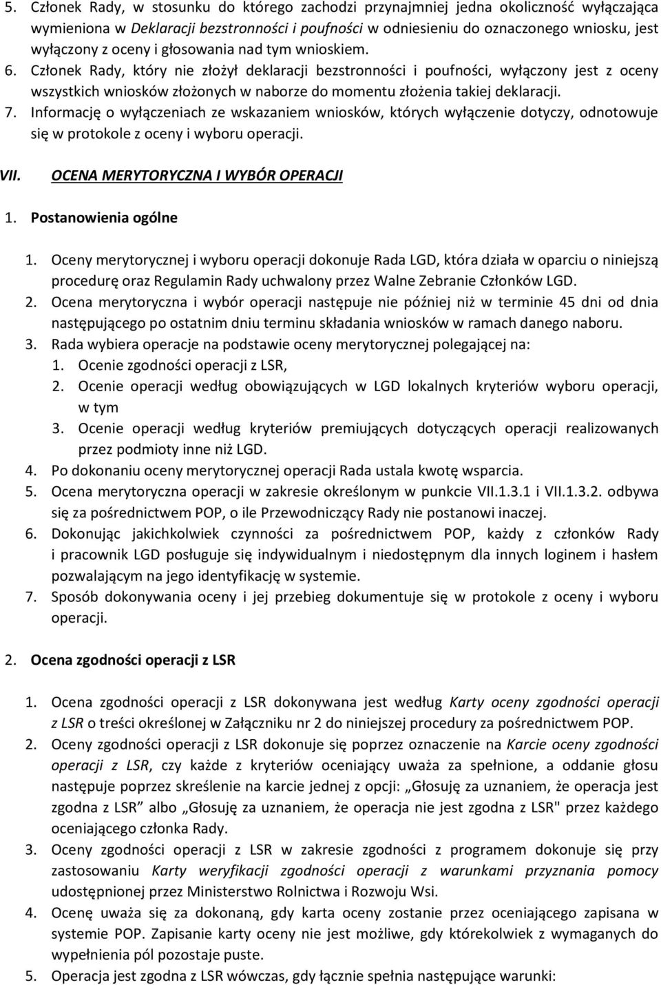 Członek Rady, który nie złożył deklaracji bezstronności i poufności, wyłączony jest z oceny wszystkich wniosków złożonych w naborze do momentu złożenia takiej deklaracji. 7.