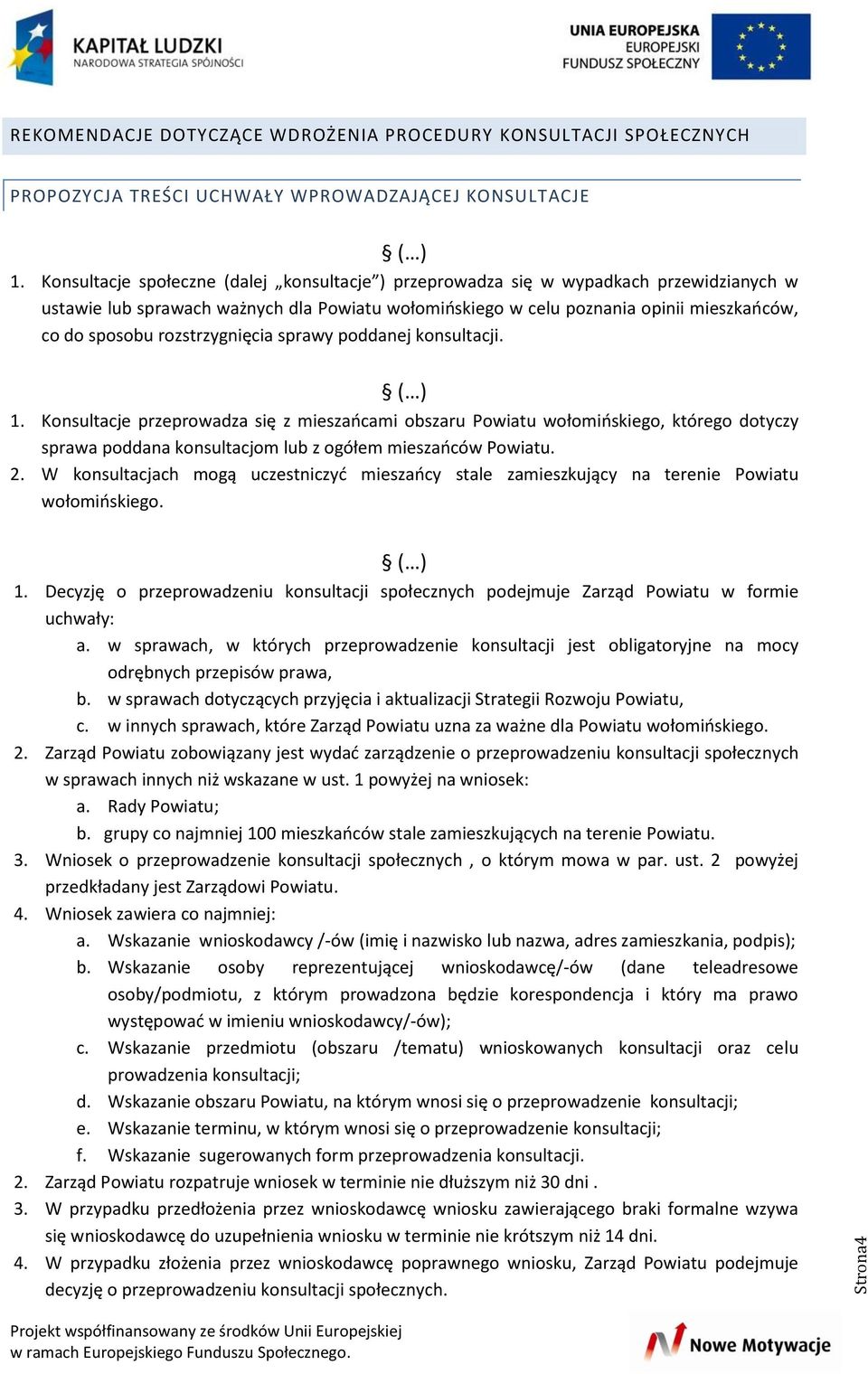rozstrzygnięcia sprawy poddanej konsultacji. 1. Konsultacje przeprowadza się z mieszaocami obszaru Powiatu wołomioskiego, którego dotyczy sprawa poddana konsultacjom lub z ogółem mieszaoców Powiatu.
