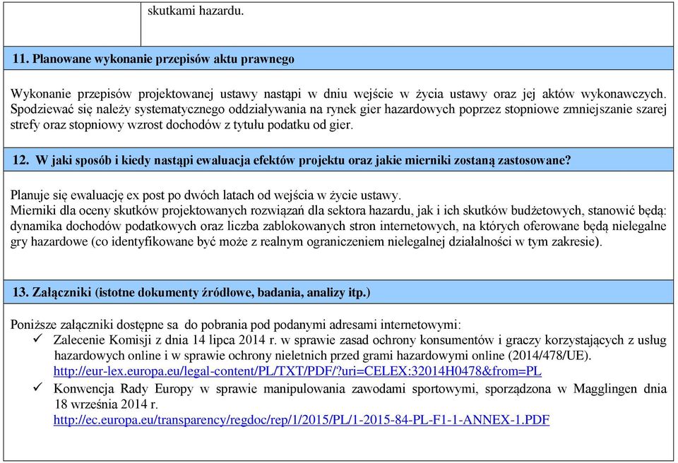 W jaki sposób i kiedy nastąpi ewaluacja efektów projektu oraz jakie mierniki zostaną zastosowane? Planuje się ewaluację ex post po dwóch latach od wejścia w życie ustawy.