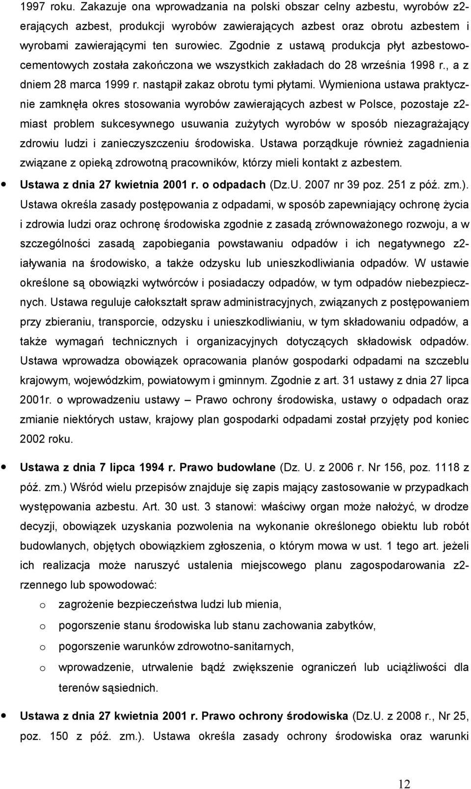 Wymieniona ustawa praktycznie zamknęła okres stosowania wyrobów zawierających azbest w Polsce, pozostaje z2- miast problem sukcesywnego usuwania zużytych wyrobów w sposób niezagrażający zdrowiu ludzi