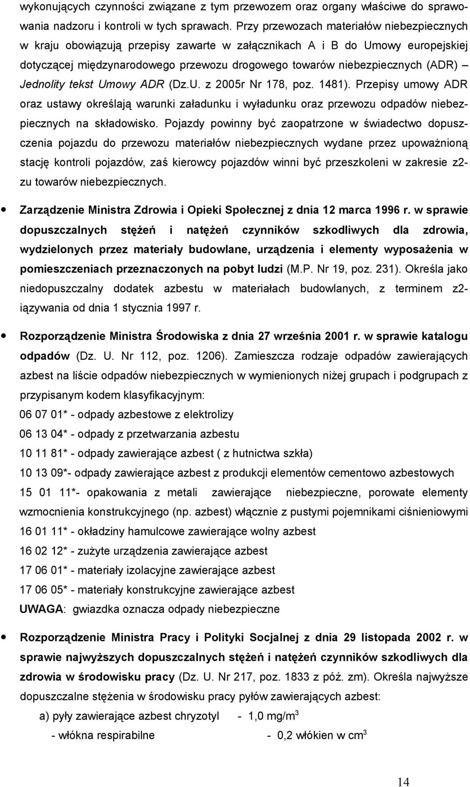 Jednolity tekst Umowy ADR (Dz.U. z 2005r Nr 178, poz. 1481). Przepisy umowy ADR oraz ustawy określają warunki załadunku i wyładunku oraz przewozu odpadów niebezpiecznych na składowisko.