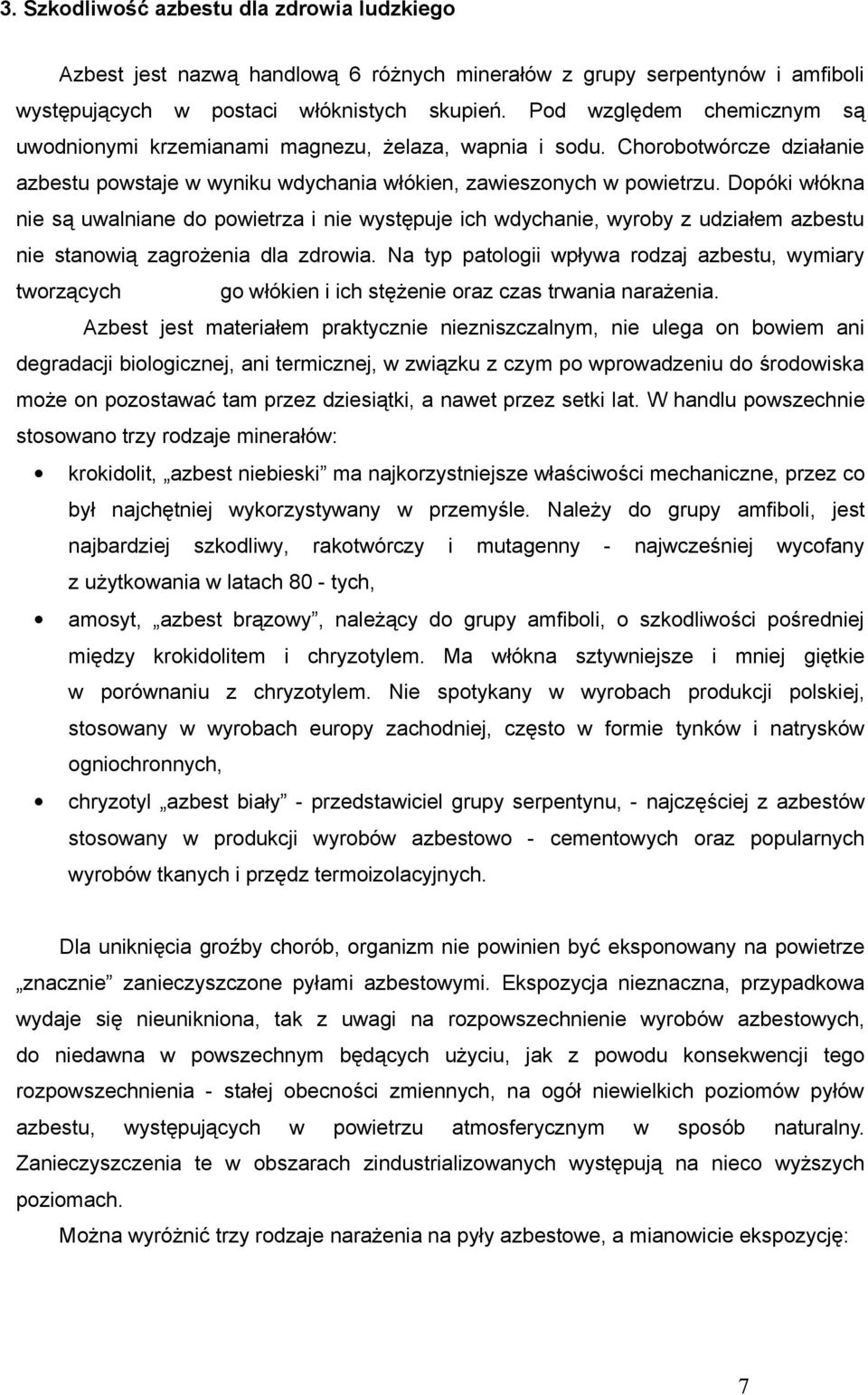 Dopóki włókna nie są uwalniane do powietrza i nie występuje ich wdychanie, wyroby z udziałem azbestu nie stanowią zagrożenia dla zdrowia.