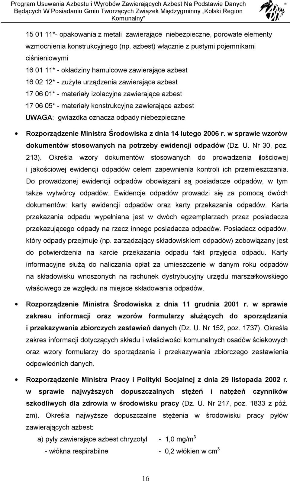 azbest 17 06 05* - materiały konstrukcyjne zawierające azbest UWAGA: gwiazdka oznacza odpady niebezpieczne Rozporządzenie Ministra Środowiska z dnia 14 lutego 2006 r.