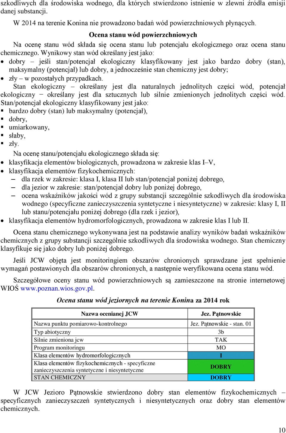 Wynikowy stan wód określany jest jako: dobry jeśli stan/potencjał ekologiczny klasyfikowany jest jako bardzo dobry (stan), maksymalny (potencjał) lub dobry, a jednocześnie stan chemiczny jest dobry;