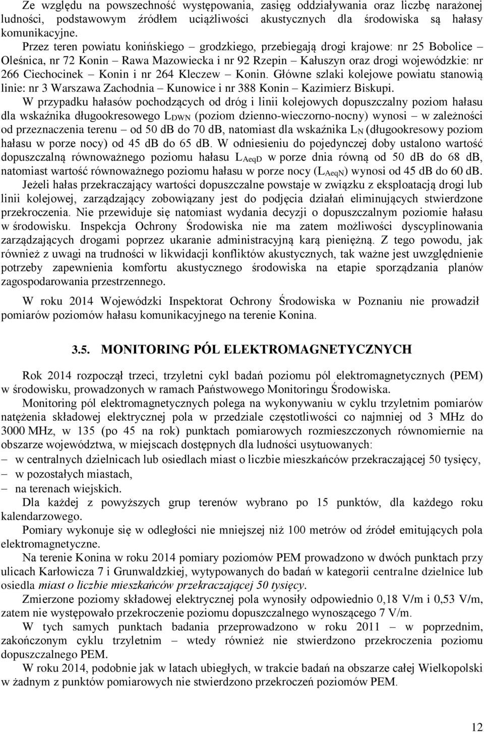 nr 264 Kleczew Konin. Główne szlaki kolejowe powiatu stanowią linie: nr 3 Warszawa Zachodnia Kunowice i nr 388 Konin Kazimierz Biskupi.