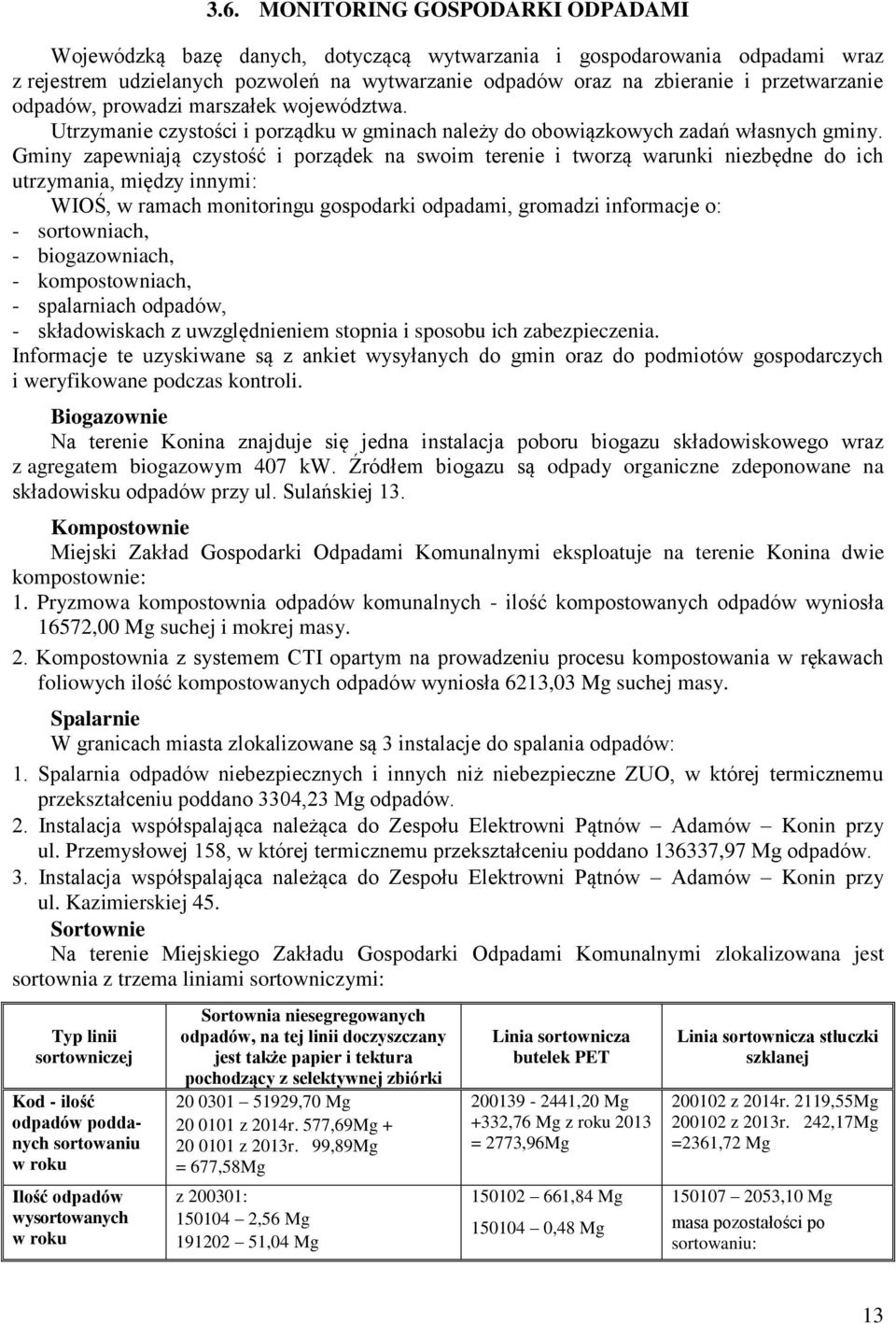 Gminy zapewniają czystość i porządek na swoim terenie i tworzą warunki niezbędne do ich utrzymania, między innymi: WIOŚ, w ramach monitoringu gospodarki odpadami, gromadzi informacje o: -