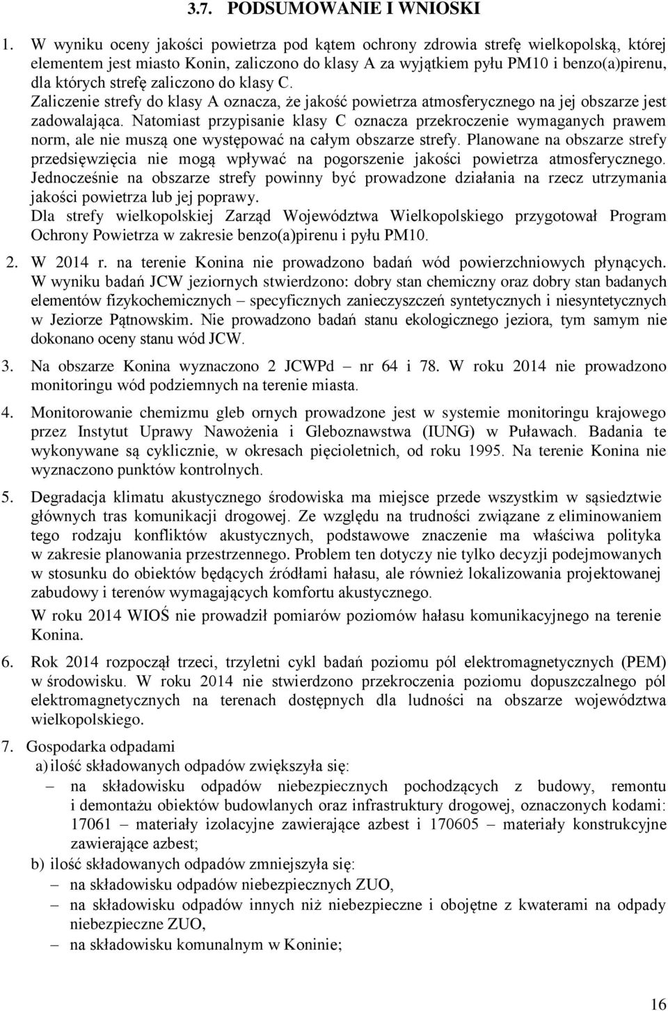zaliczono do klasy C. Zaliczenie strefy do klasy A oznacza, że jakość powietrza atmosferycznego na jej obszarze jest zadowalająca.