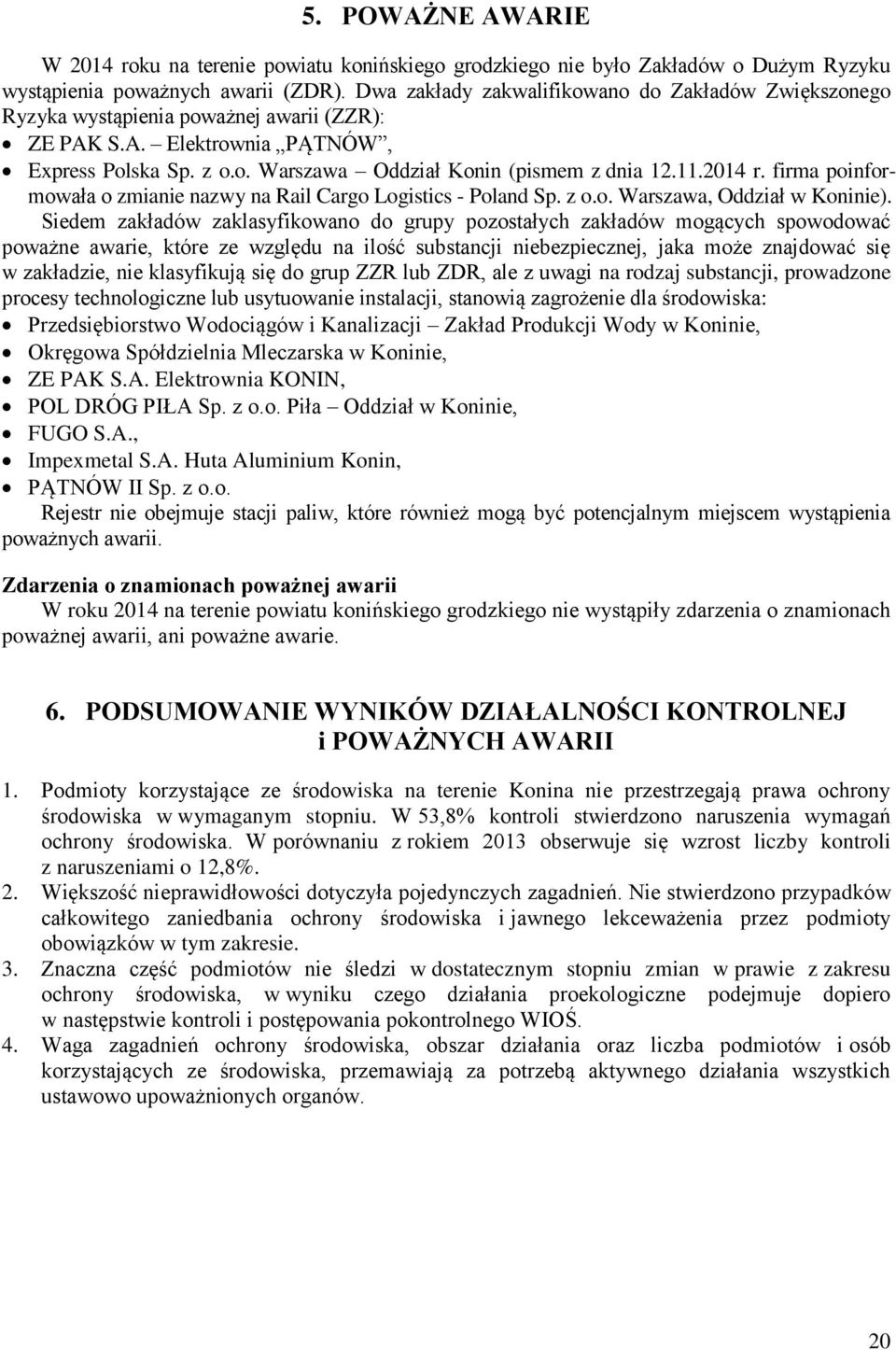 2014 r. firma poinformowała o zmianie nazwy na Rail Cargo Logistics - Poland Sp. z o.o. Warszawa, Oddział w Koninie).