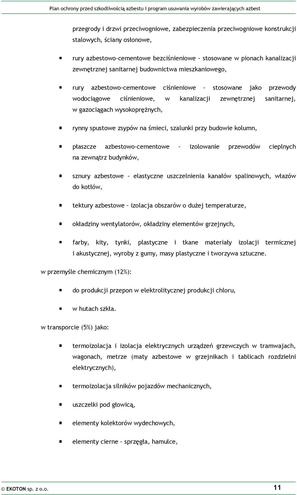 zsypów na śmieci, szalunki przy budowie kolumn, płaszcze azbestowo cementowe izolowanie przewodów cieplnych na zewnątrz budynków, sznury azbestowe elastyczne uszczelnienia kanałów spalinowych, włazów