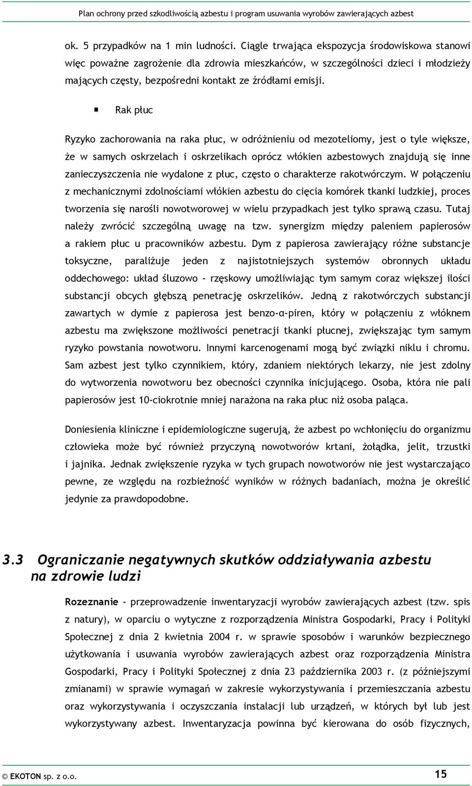Rak płuc Ryzyko zachorowania na raka płuc, w odróŝnieniu od mezoteliomy, jest o tyle większe, Ŝe w samych oskrzelach i oskrzelikach oprócz włókien azbestowych znajdują się inne zanieczyszczenia nie