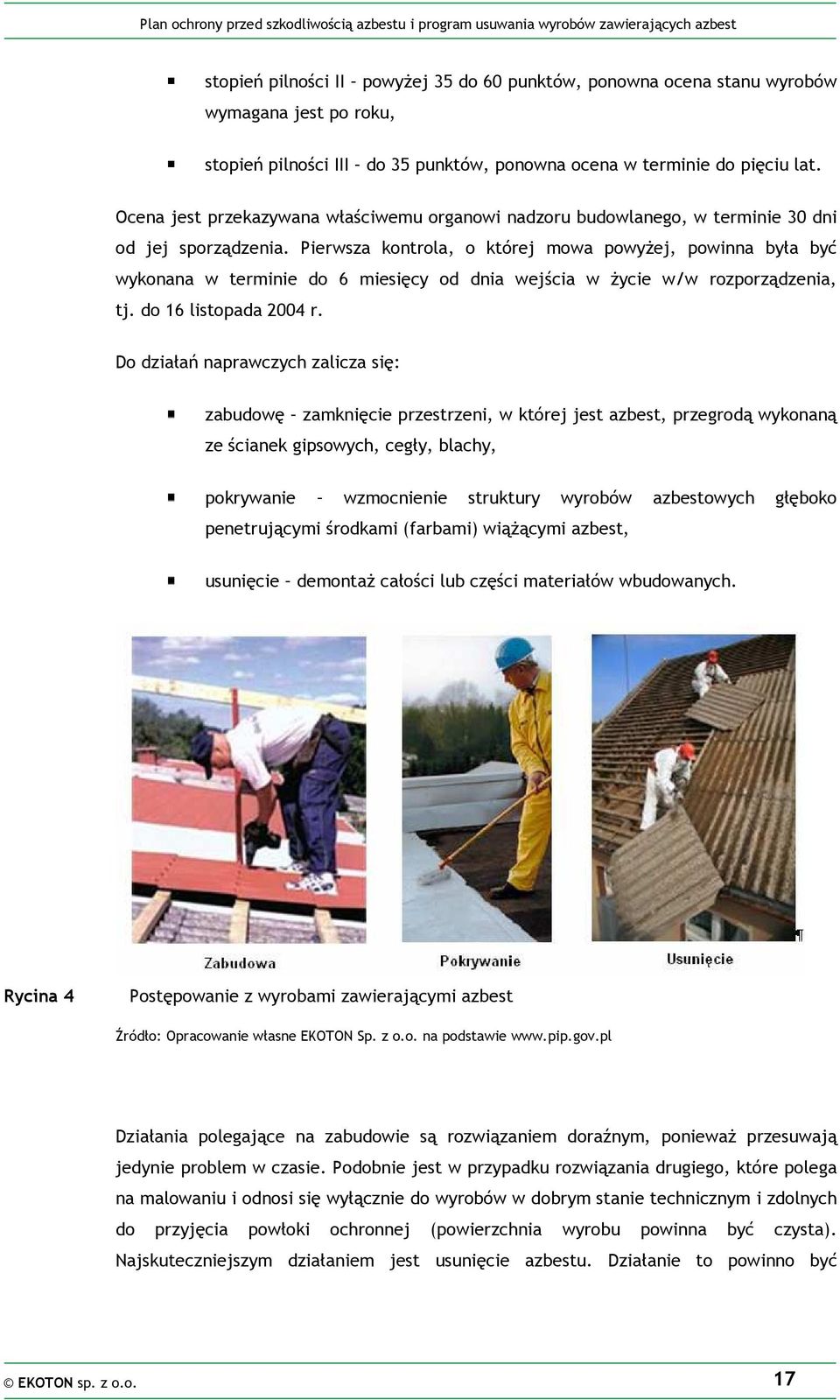 Pierwsza kontrola, o której mowa powyŝej, powinna była być wykonana w terminie do 6 miesięcy od dnia wejścia w Ŝycie w/w rozporządzenia, tj. do 16 listopada 2004 r.