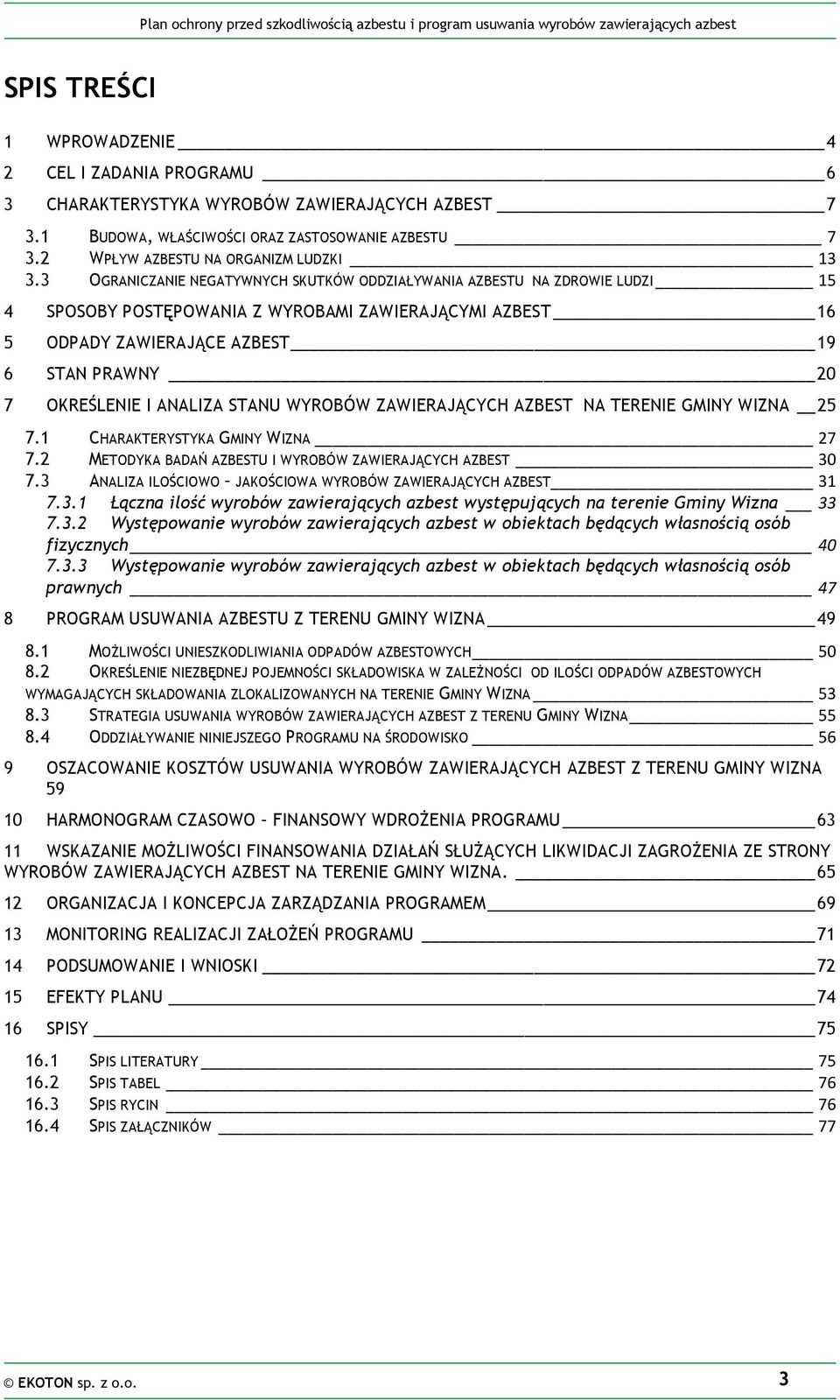 ANALIZA STANU WYROBÓW ZAWIERAJĄCYCH AZBEST NA TERENIE GMINY WIZNA 25 7.1 CHARAKTERYSTYKA GMINY WIZNA 27 7.2 METODYKA BADAŃ AZBESTU I WYROBÓW ZAWIERAJĄCYCH AZBEST 30 7.