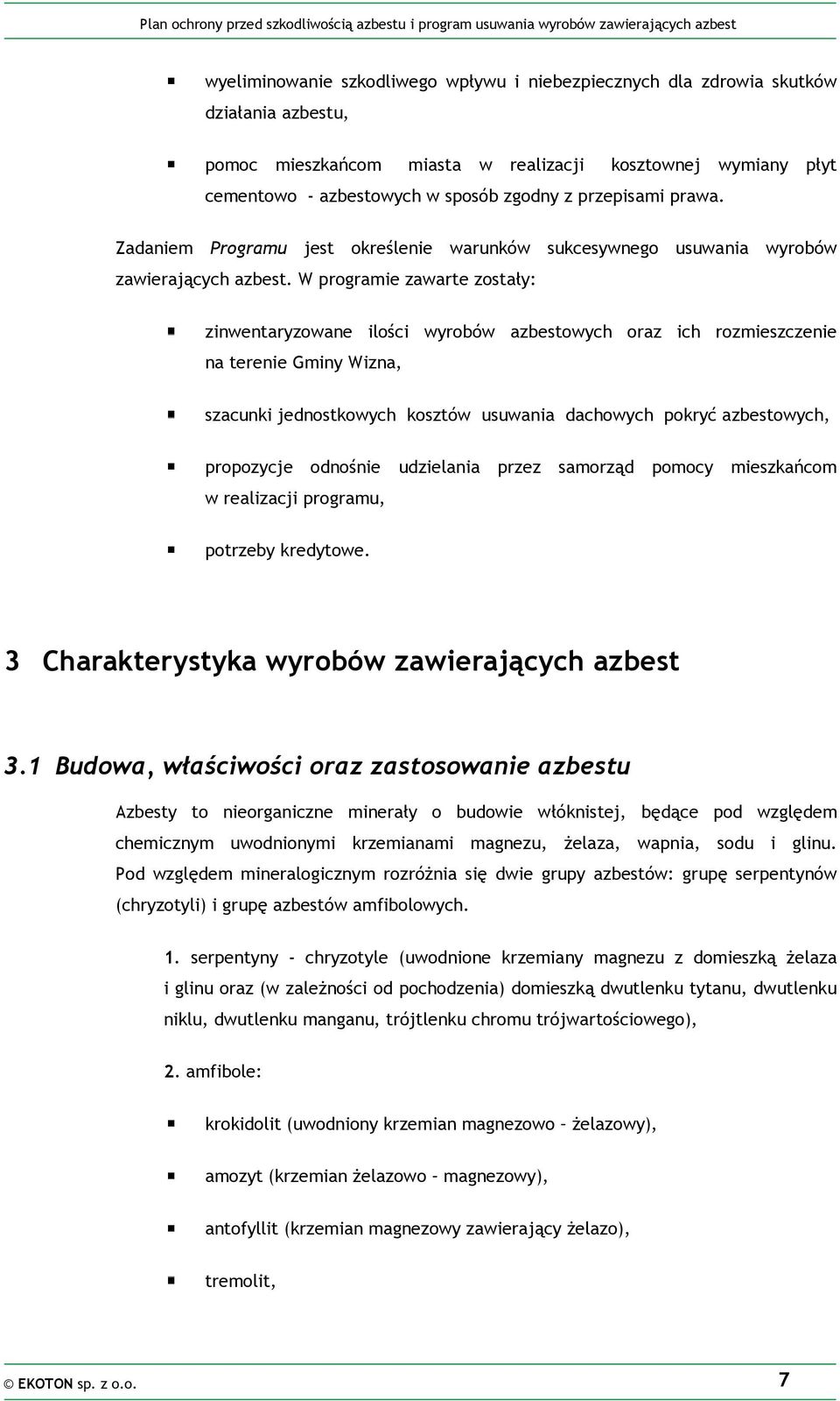 W programie zawarte zostały: zinwentaryzowane ilości wyrobów azbestowych oraz ich rozmieszczenie na terenie Gminy Wizna, szacunki jednostkowych kosztów usuwania dachowych pokryć azbestowych,