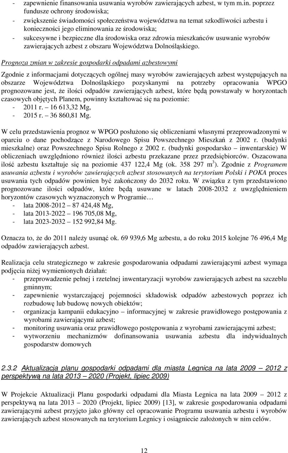 poprzez fundusze ochrony środowiska; - zwiększenie świadomości społeczeństwa województwa na temat szkodliwości azbestu i konieczności jego eliminowania ze środowiska; - sukcesywne i bezpieczne dla