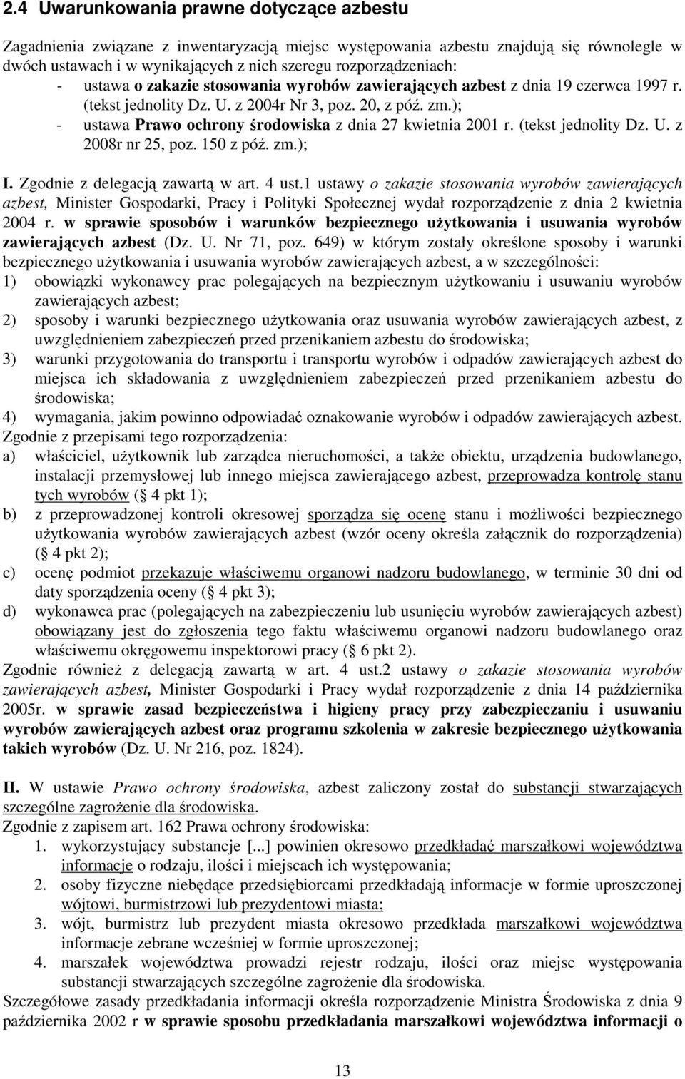 ); - ustawa Prawo ochrony środowiska z dnia 27 kwietnia 2001 r. (tekst jednolity Dz. U. z 2008r nr 25, poz. 150 z póź. zm.); I. Zgodnie z delegacją zawartą w art. 4 ust.