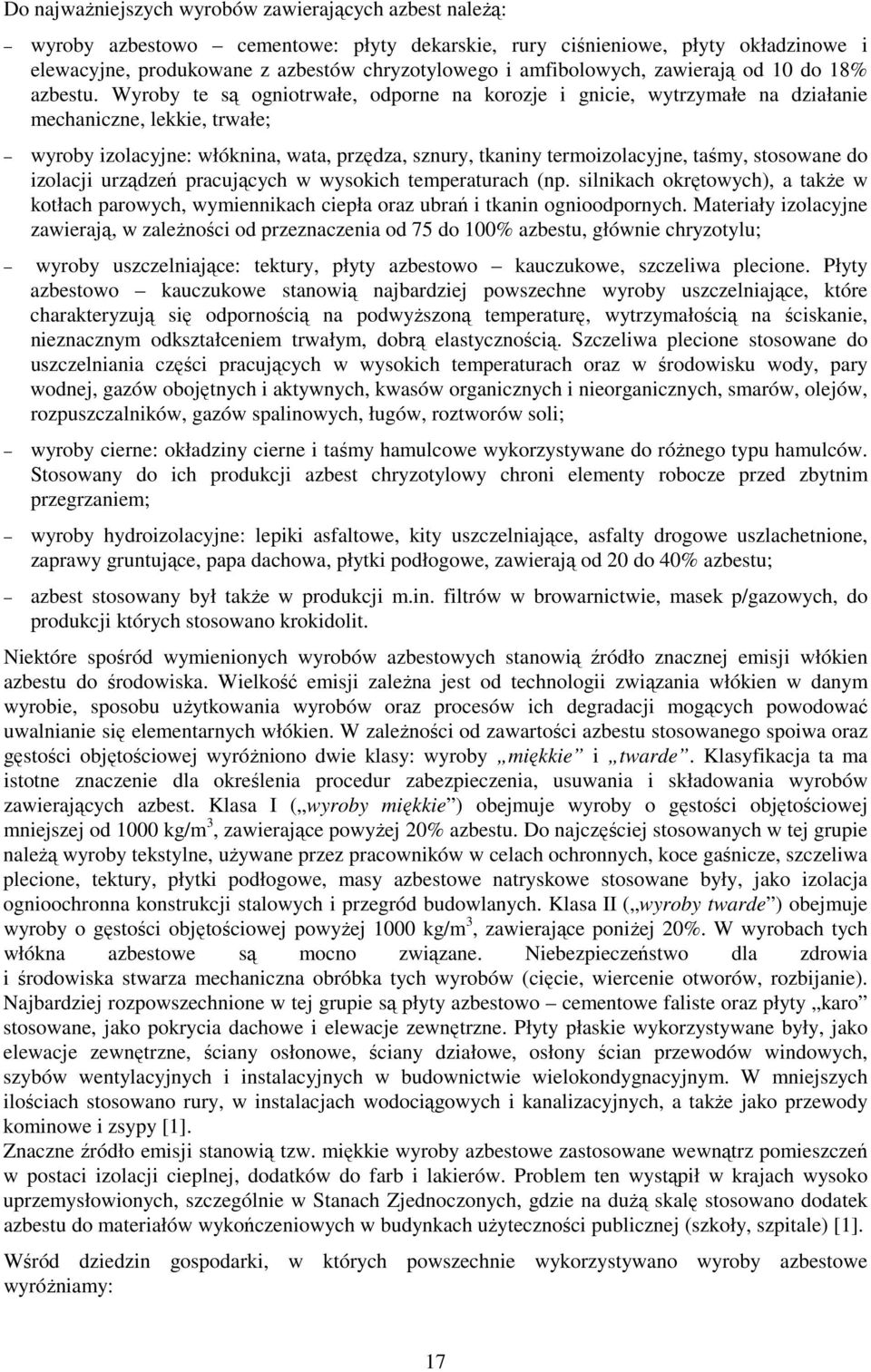 Wyroby te są ogniotrwałe, odporne na korozje i gnicie, wytrzymałe na działanie mechaniczne, lekkie, trwałe; wyroby izolacyjne: włóknina, wata, przędza, sznury, tkaniny termoizolacyjne, taśmy,