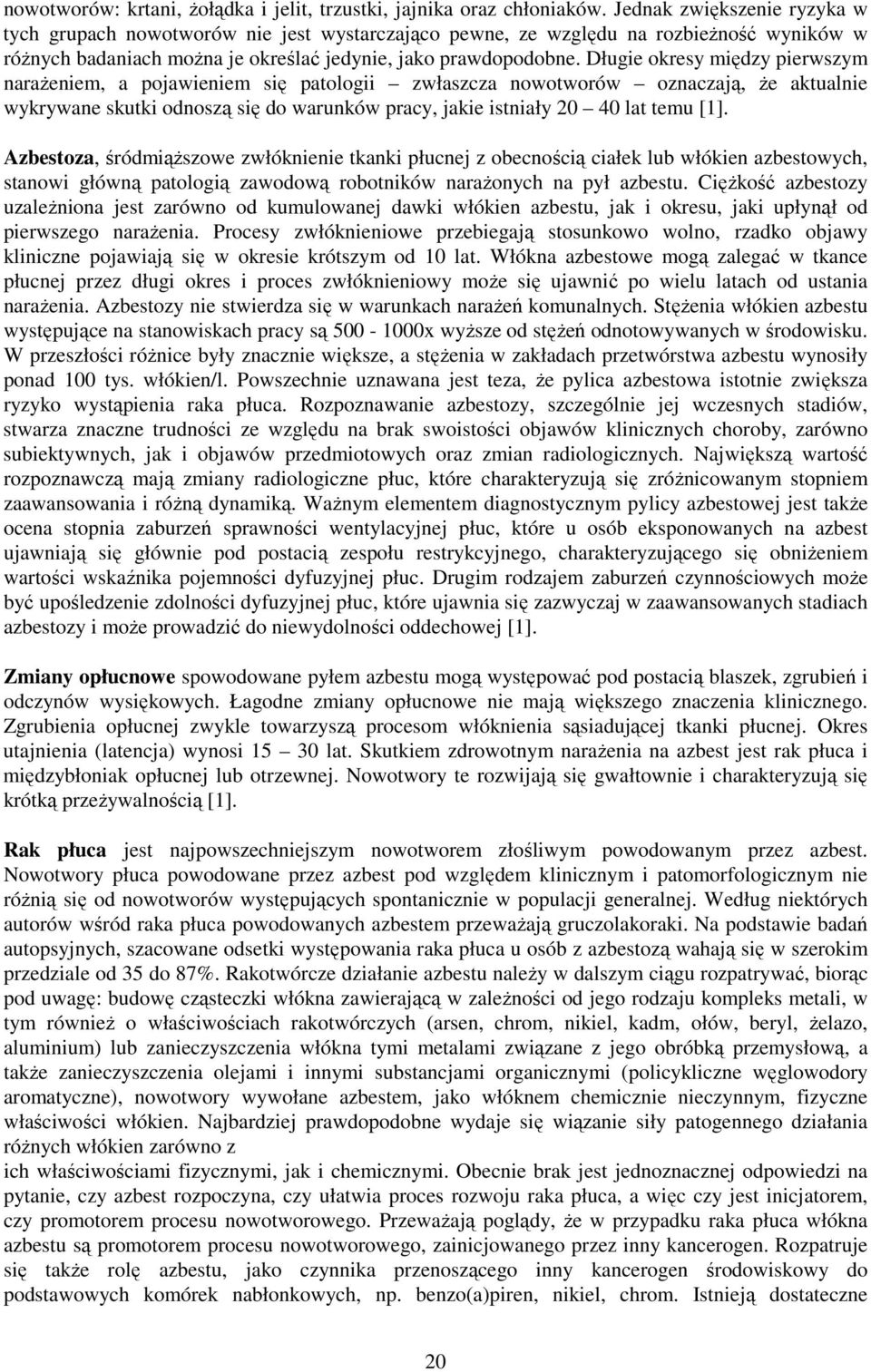 Długie okresy między pierwszym naraŝeniem, a pojawieniem się patologii zwłaszcza nowotworów oznaczają, Ŝe aktualnie wykrywane skutki odnoszą się do warunków pracy, jakie istniały 20 40 lat temu [1].