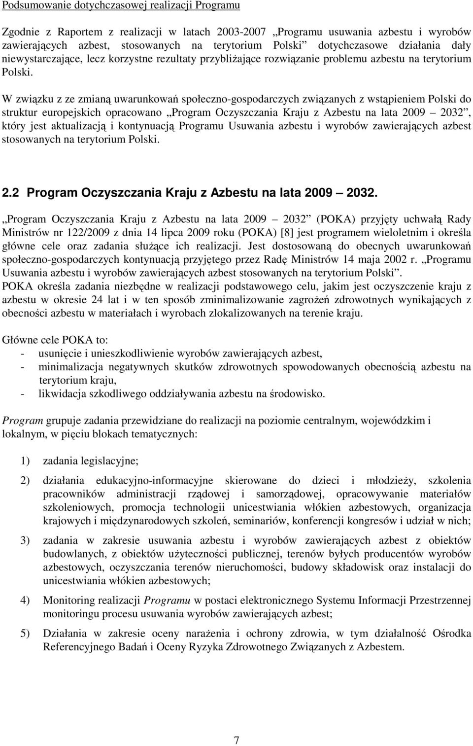 W związku z ze zmianą uwarunkowań społeczno-gospodarczych związanych z wstąpieniem Polski do struktur europejskich opracowano Program Oczyszczania Kraju z Azbestu na lata 2009 2032, który jest