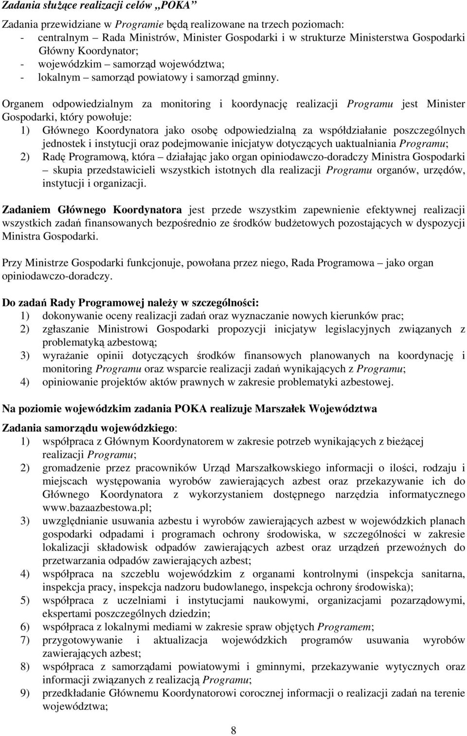 Organem odpowiedzialnym za monitoring i koordynację realizacji Programu jest Minister Gospodarki, który powołuje: 1) Głównego Koordynatora jako osobę odpowiedzialną za współdziałanie poszczególnych