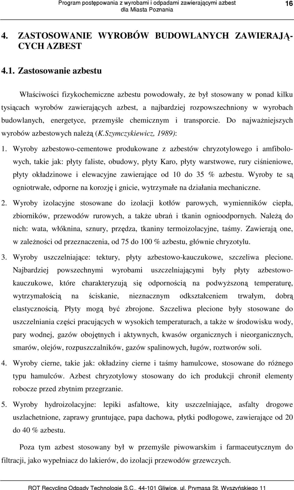 Wyroby azbestowo-cementowe produkowane z azbestów chryzotylowego i amfibolowych, takie jak: płyty faliste, obudowy, płyty Karo, płyty warstwowe, rury ciśnieniowe, płyty okładzinowe i elewacyjne