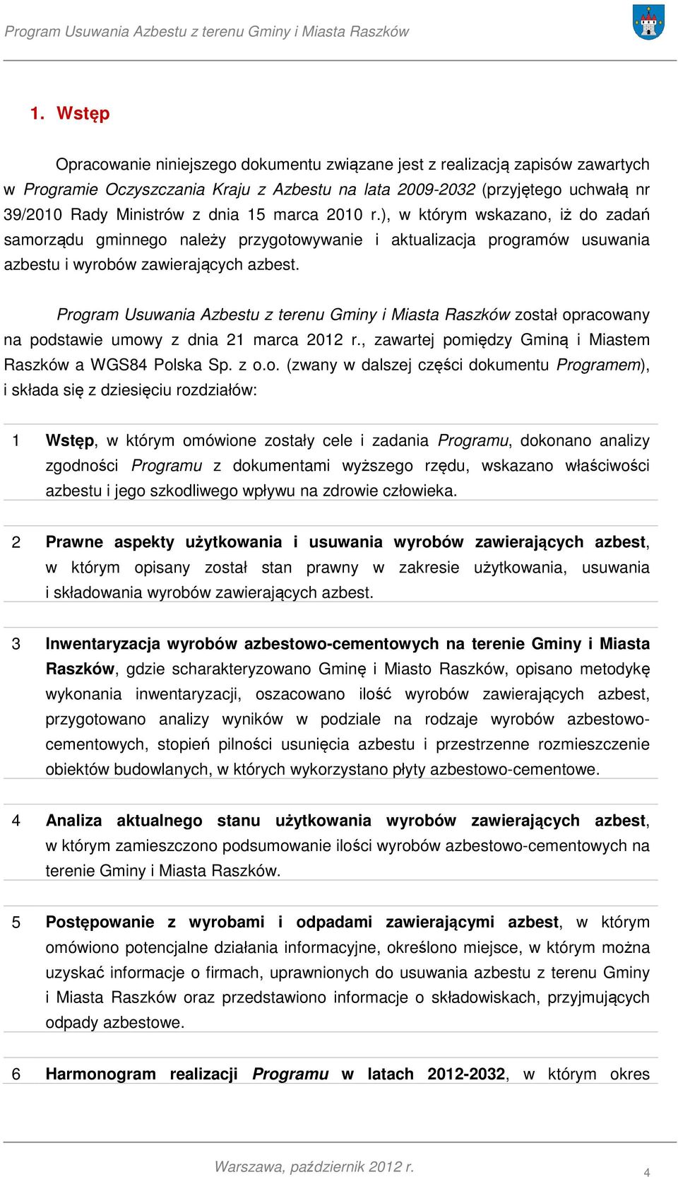 Program Usuwania Azbestu z terenu Gminy i Miasta Raszków został opracowany na podstawie umowy z dnia 21 marca 2012 r., zawartej pomiędzy Gminą i Miastem Raszków a WGS84 Polska Sp. z o.o. (zwany w