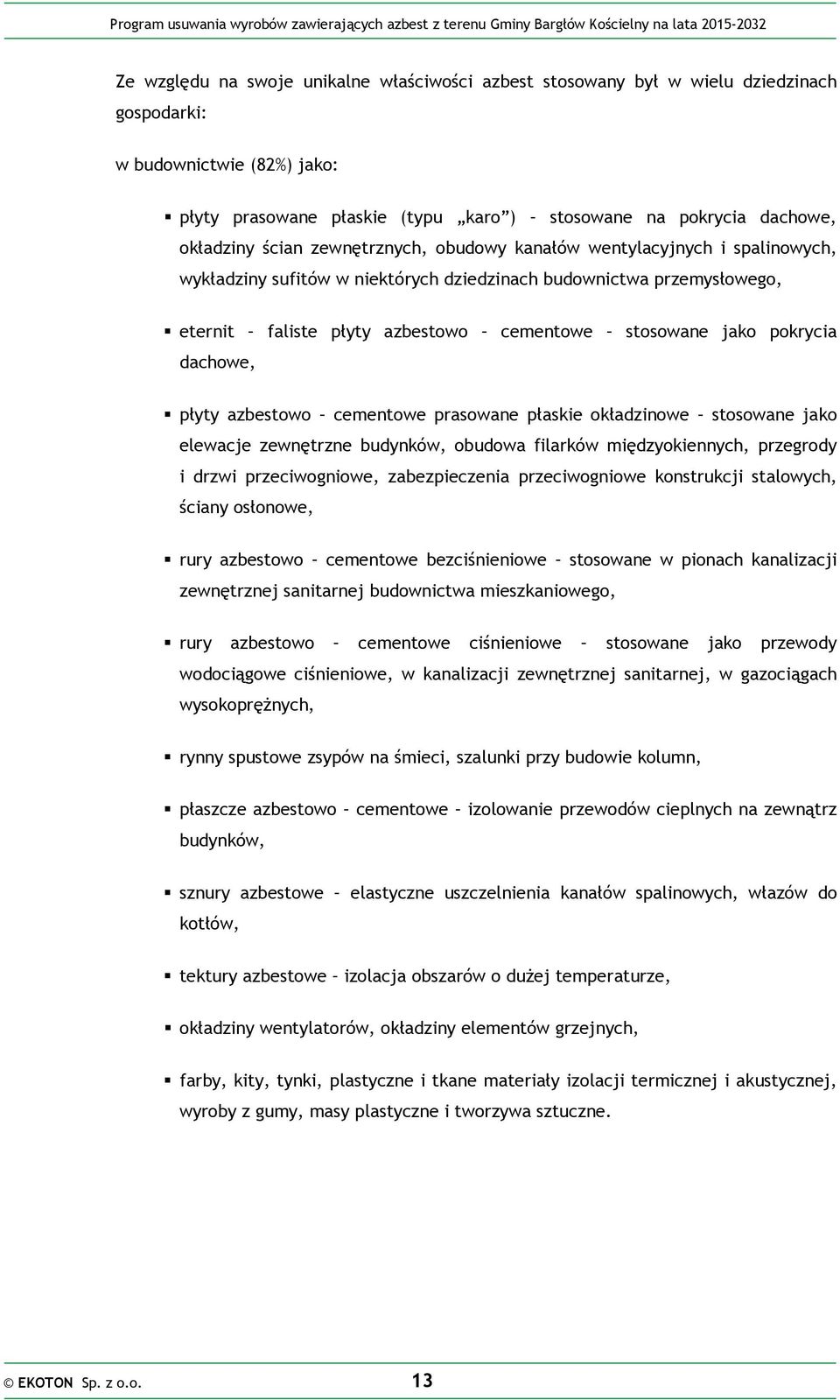 pokrycia dachowe, płyty azbestowo cementowe prasowane płaskie okładzinowe stosowane jako elewacje zewnętrzne budynków, obudowa filarków międzyokiennych, przegrody i drzwi przeciwogniowe,