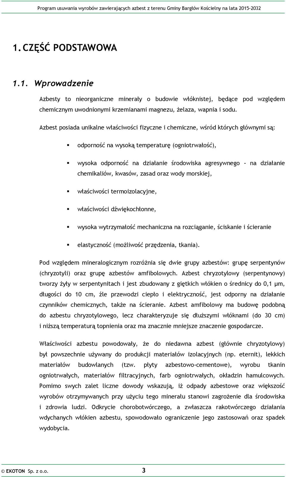 działanie chemikaliów, kwasów, zasad oraz wody morskiej, właściwości termoizolacyjne, właściwości dźwiękochłonne, wysoka wytrzymałość mechaniczna na rozciąganie, ściskanie i ścieranie elastyczność