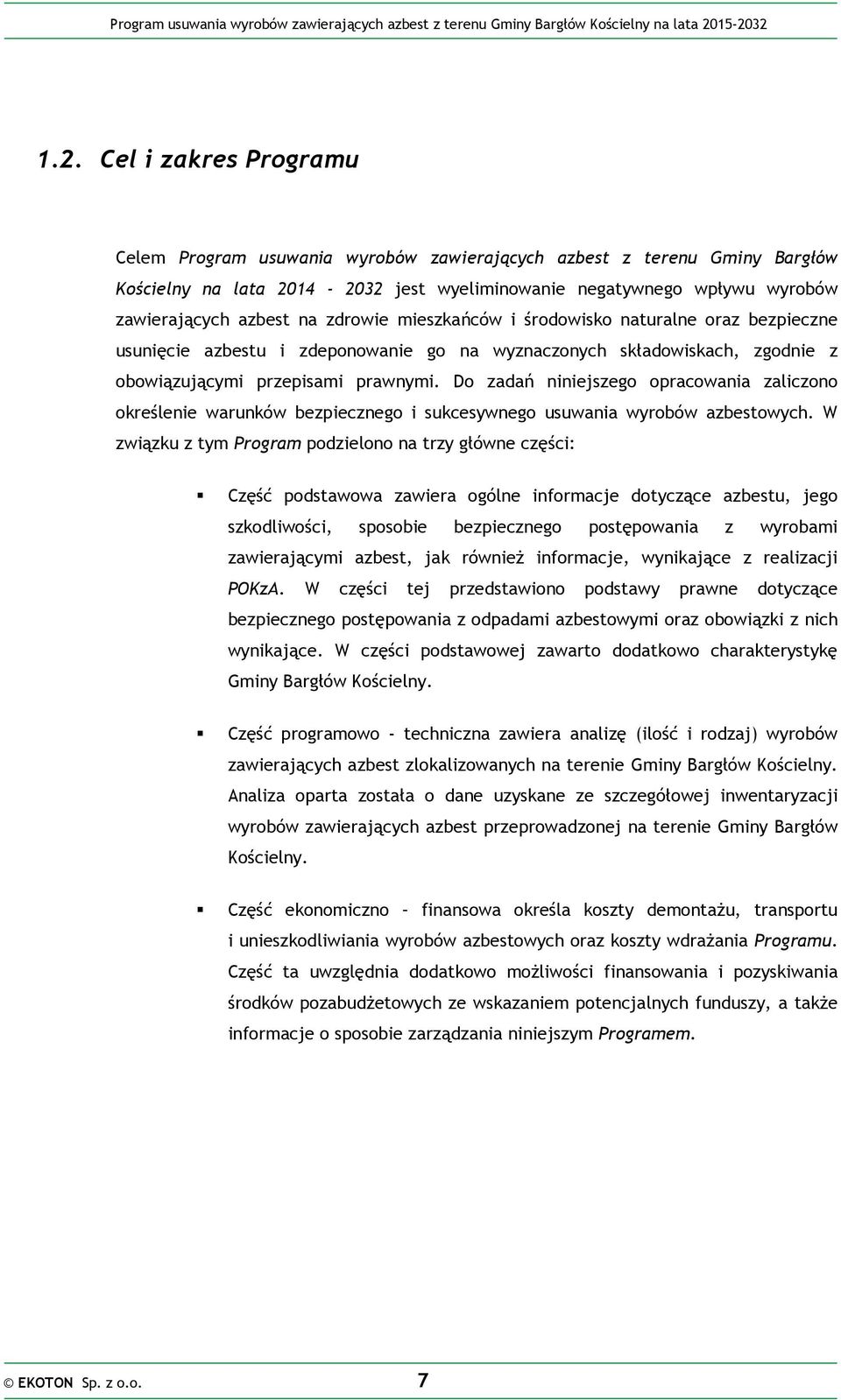 Do zadań niniejszego opracowania zaliczono określenie warunków bezpiecznego i sukcesywnego usuwania wyrobów azbestowych.